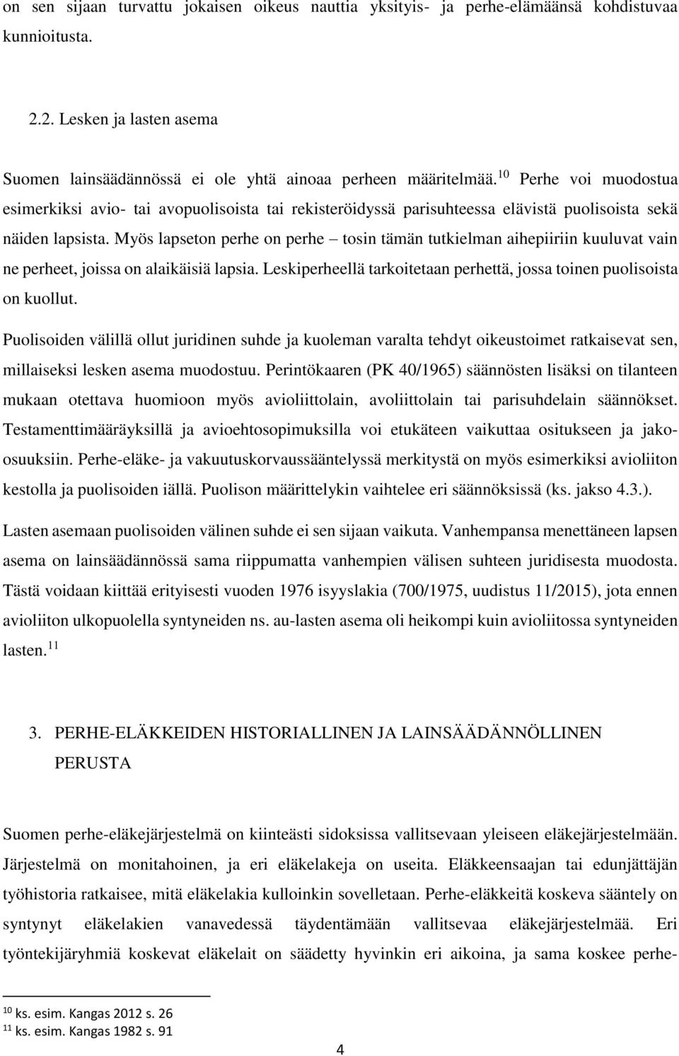 Myös lapseton perhe on perhe tosin tämän tutkielman aihepiiriin kuuluvat vain ne perheet, joissa on alaikäisiä lapsia. Leskiperheellä tarkoitetaan perhettä, jossa toinen puolisoista on kuollut.