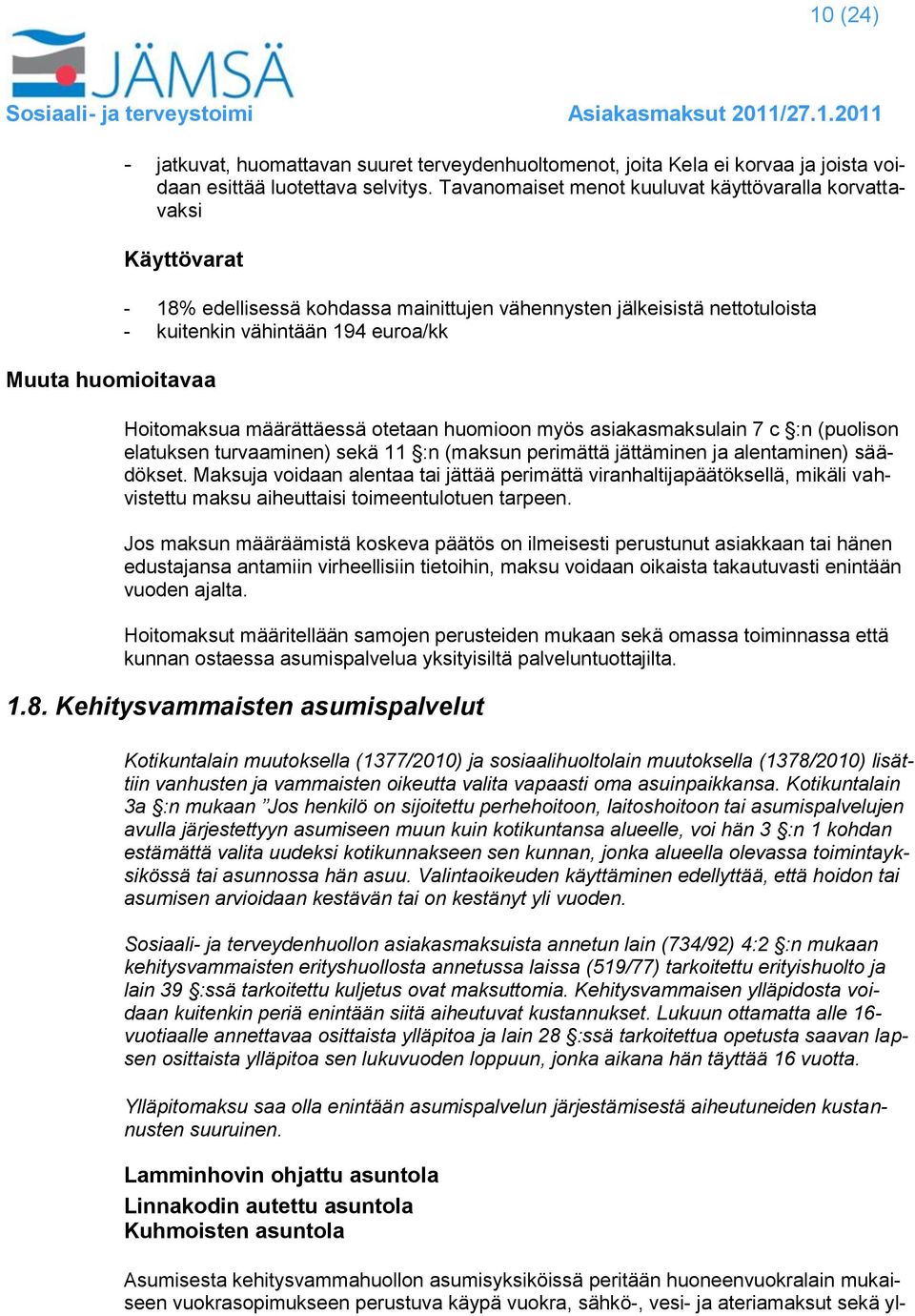 Hoitomaksua määrättäessä otetaan huomioon myös asiakasmaksulain 7 c :n (puolison elatuksen turvaaminen) sekä 11 :n (maksun perimättä jättäminen ja alentaminen) säädökset.