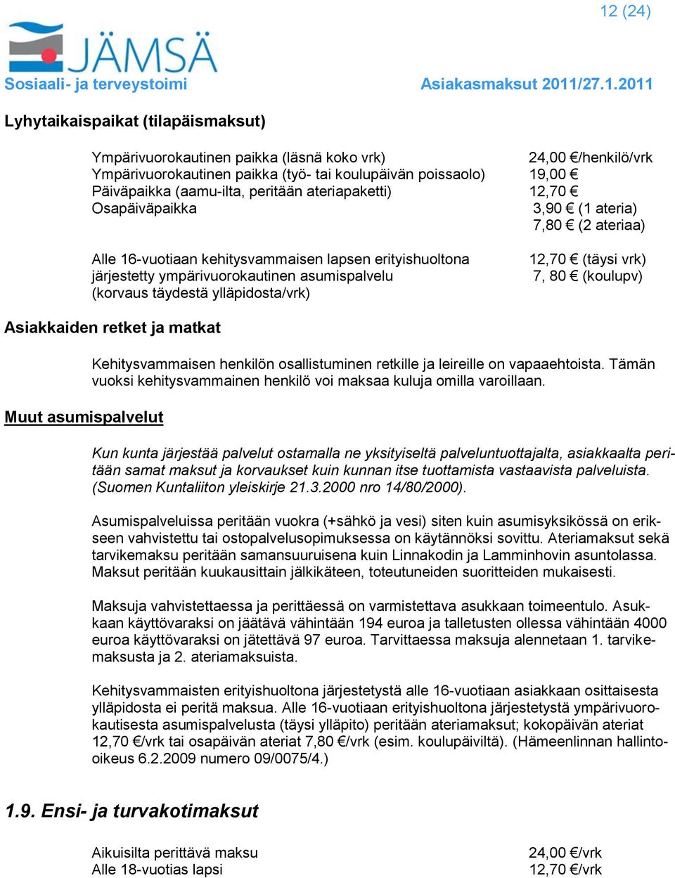 ylläpidosta/vrk) 12,70 (täysi vrk) 7, 80 (koulupv) Asiakkaiden retket ja matkat Muut asumispalvelut Kehitysvammaisen henkilön osallistuminen retkille ja leireille on vapaaehtoista.