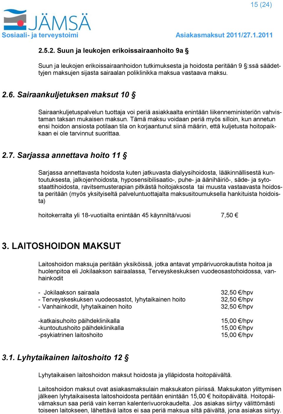 2.6. Sairaankuljetuksen maksut 10 Sairaankuljetuspalvelun tuottaja voi periä asiakkaalta enintään liikenneministeriön vahvistaman taksan mukaisen maksun.