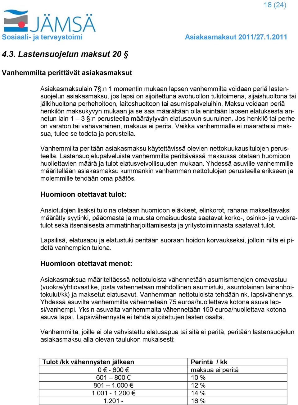 avohuollon tukitoimena, sijaishuoltona tai jälkihuoltona perhehoitoon, laitoshuoltoon tai asumispalveluihin.