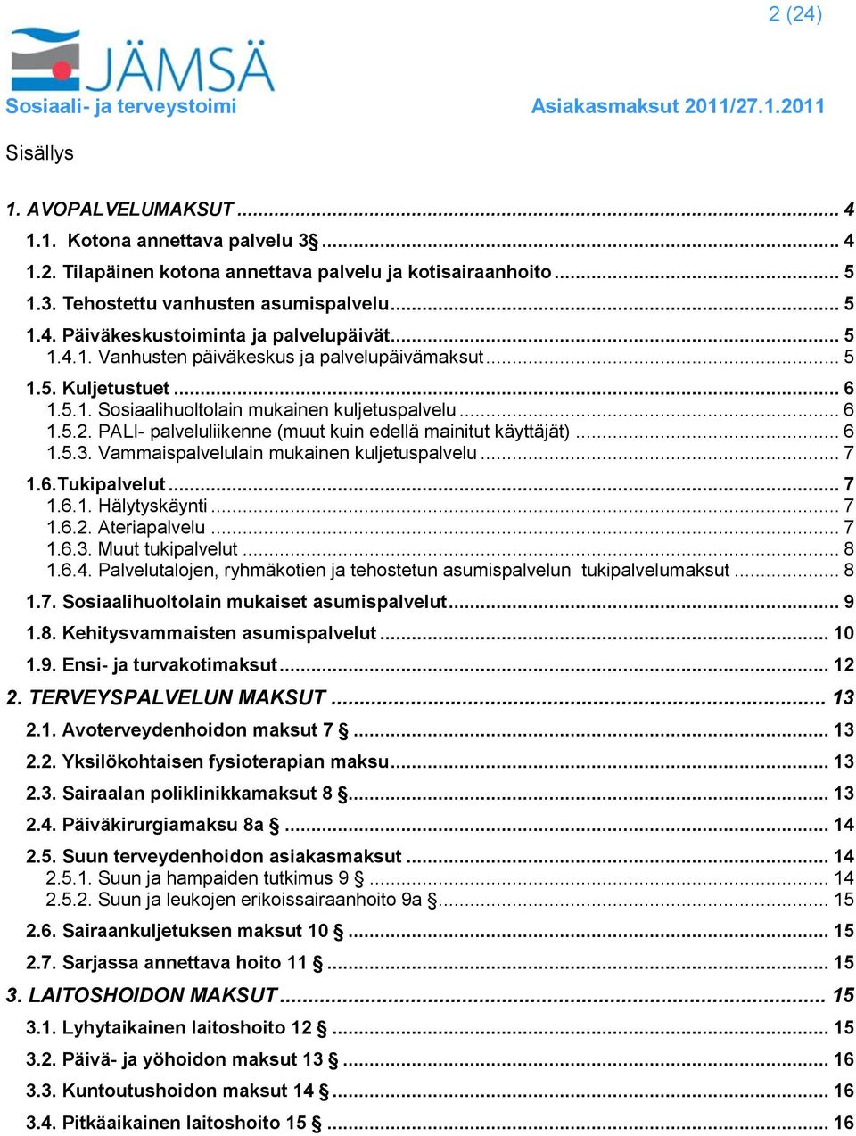 PALI- palveluliikenne (muut kuin edellä mainitut käyttäjät)... 6 1.5.3. Vammaispalvelulain mukainen kuljetuspalvelu... 7 1.6.Tukipalvelut... 7 1.6.1. Hälytyskäynti... 7 1.6.2. Ateriapalvelu... 7 1.6.3. Muut tukipalvelut.