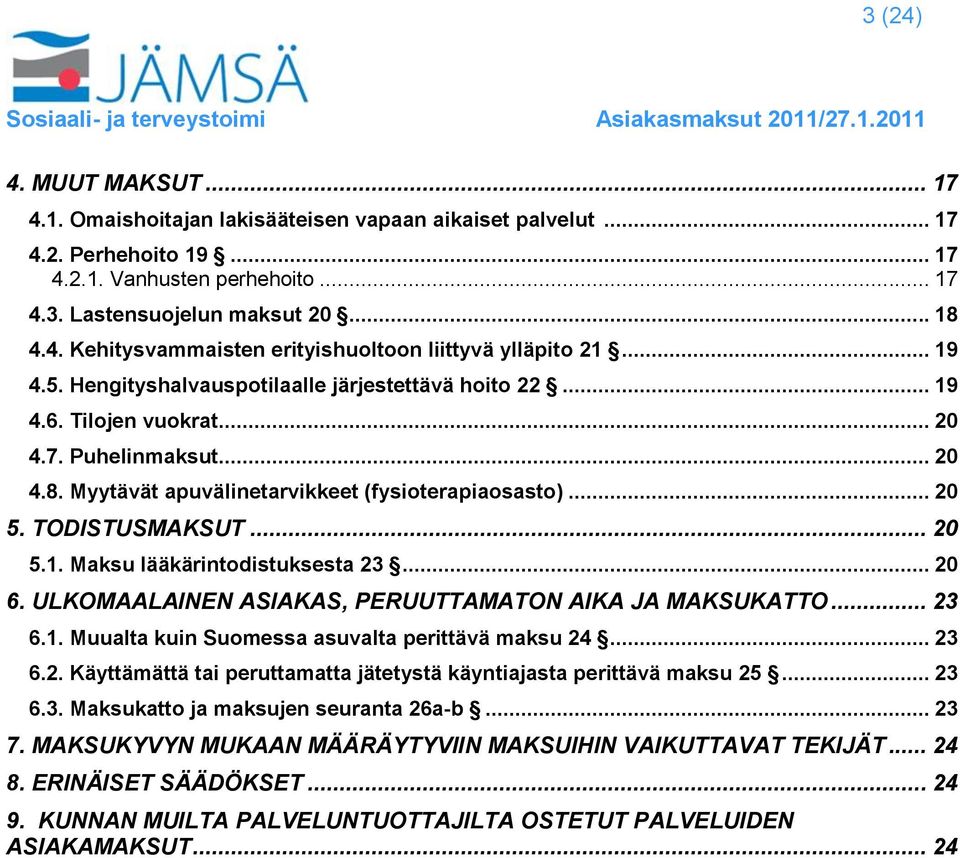 .. 20 5.1. Maksu lääkärintodistuksesta 23... 20 6. ULKOMAALAINEN ASIAKAS, PERUUTTAMATON AIKA JA MAKSUKATTO... 23 6.1. Muualta kuin Suomessa asuvalta perittävä maksu 24... 23 6.2. Käyttämättä tai peruttamatta jätetystä käyntiajasta perittävä maksu 25.