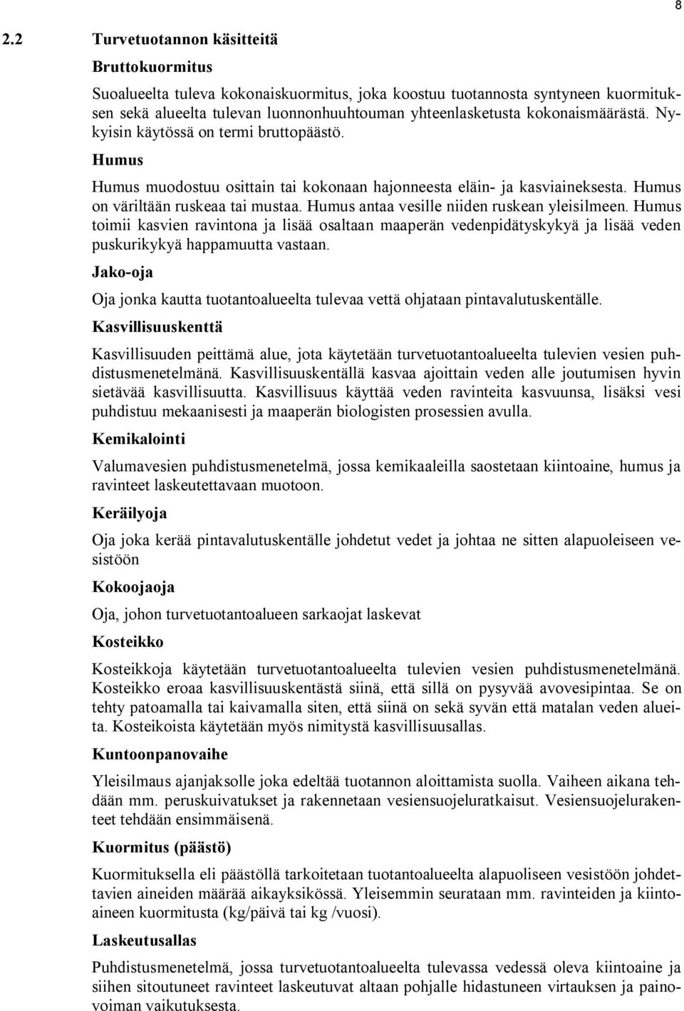 Humus antaa vesille niiden ruskean yleisilmeen. Humus toimii kasvien ravintona ja lisää osaltaan maaperän vedenpidätyskykyä ja lisää veden puskurikykyä happamuutta vastaan.