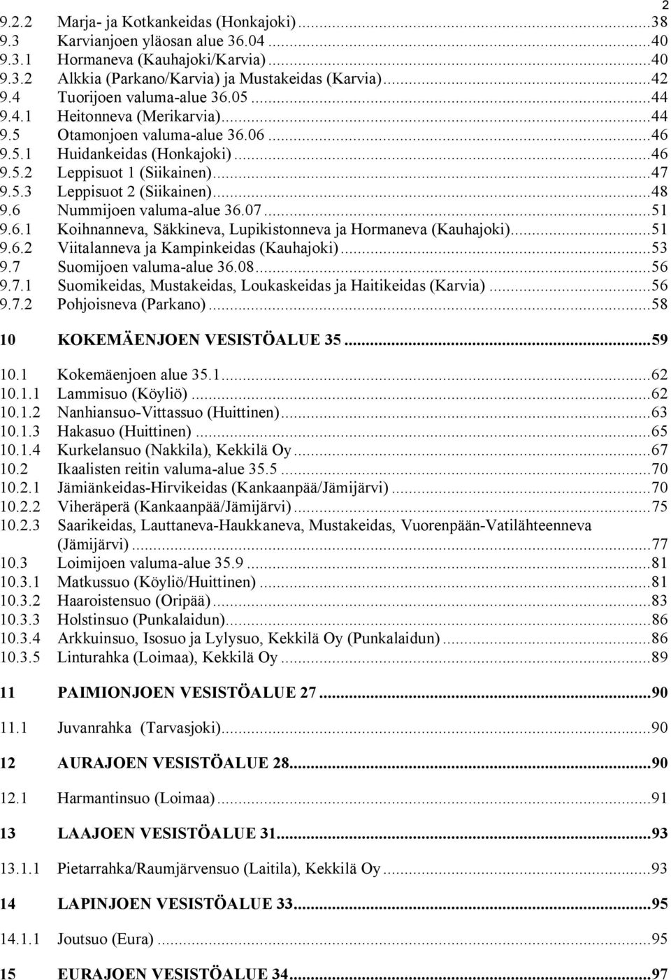 .. 48 9.6 Nummijoen valuma-alue 36.07... 51 9.6.1 Koihnanneva, Säkkineva, Lupikistonneva ja Hormaneva (Kauhajoki)... 51 9.6.2 Viitalanneva ja Kampinkeidas (Kauhajoki)... 53 9.