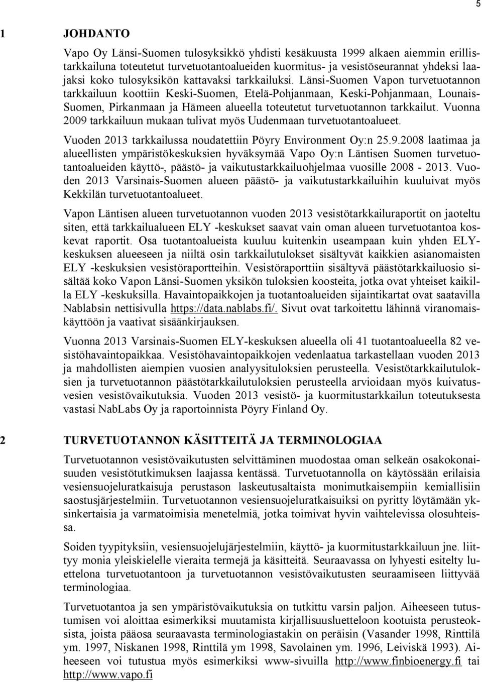 Länsi-Suomen Vapon turvetuotannon tarkkailuun koottiin Keski-Suomen, Etelä-Pohjanmaan, Keski-Pohjanmaan, Lounais- Suomen, Pirkanmaan ja Hämeen alueella toteutetut turvetuotannon tarkkailut.