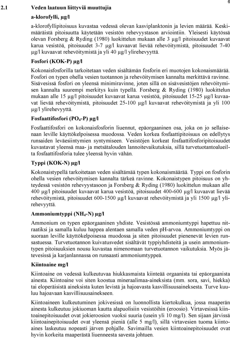 Yleisesti käytössä olevan Forsberg & Ryding (1980) luokittelun mukaan alle 3 µg/l pitoisuudet kuvaavat karua vesistöä, pitoisuudet 3-7 µg/l kuvaavat lievää rehevöitymistä, pitoisuudet 7-40 µg/l