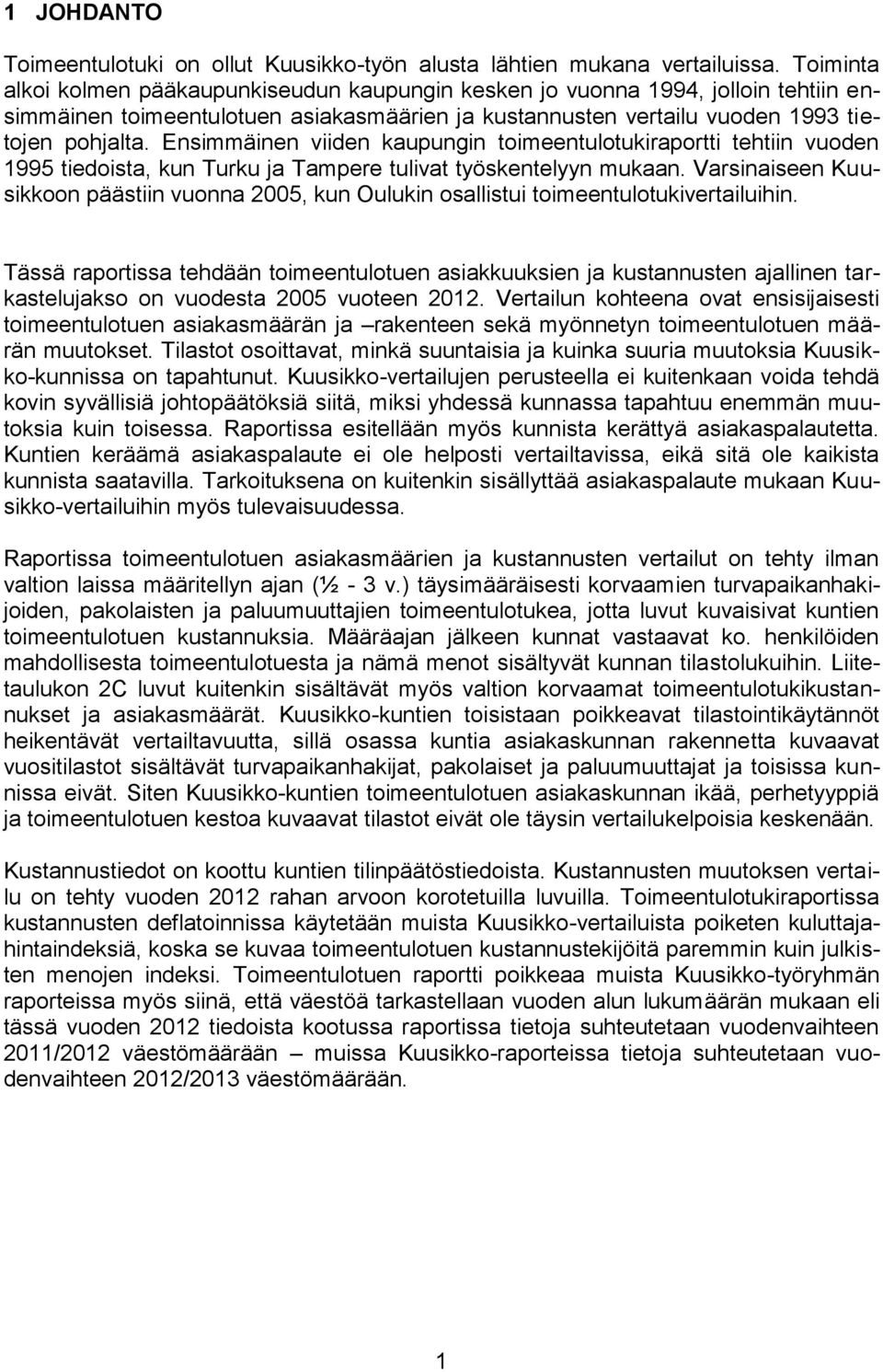 Ensimmäinen viiden kaupungin toimeentulotukiraportti tehtiin vuoden 1995 tiedoista, kun Turku ja Tampere tulivat työskentelyyn mukaan.