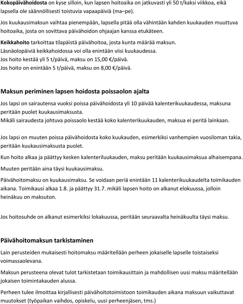 Keikkahoito tarkoittaa tilapäistä päivähoitoa, josta kunta määrää maksun. Läsnäolopäiviä keikkahoidossa voi olla enintään viisi kuukaudessa. Jos hoito kestää yli 5 t/päivä, maksu on 15,00 /päivä.