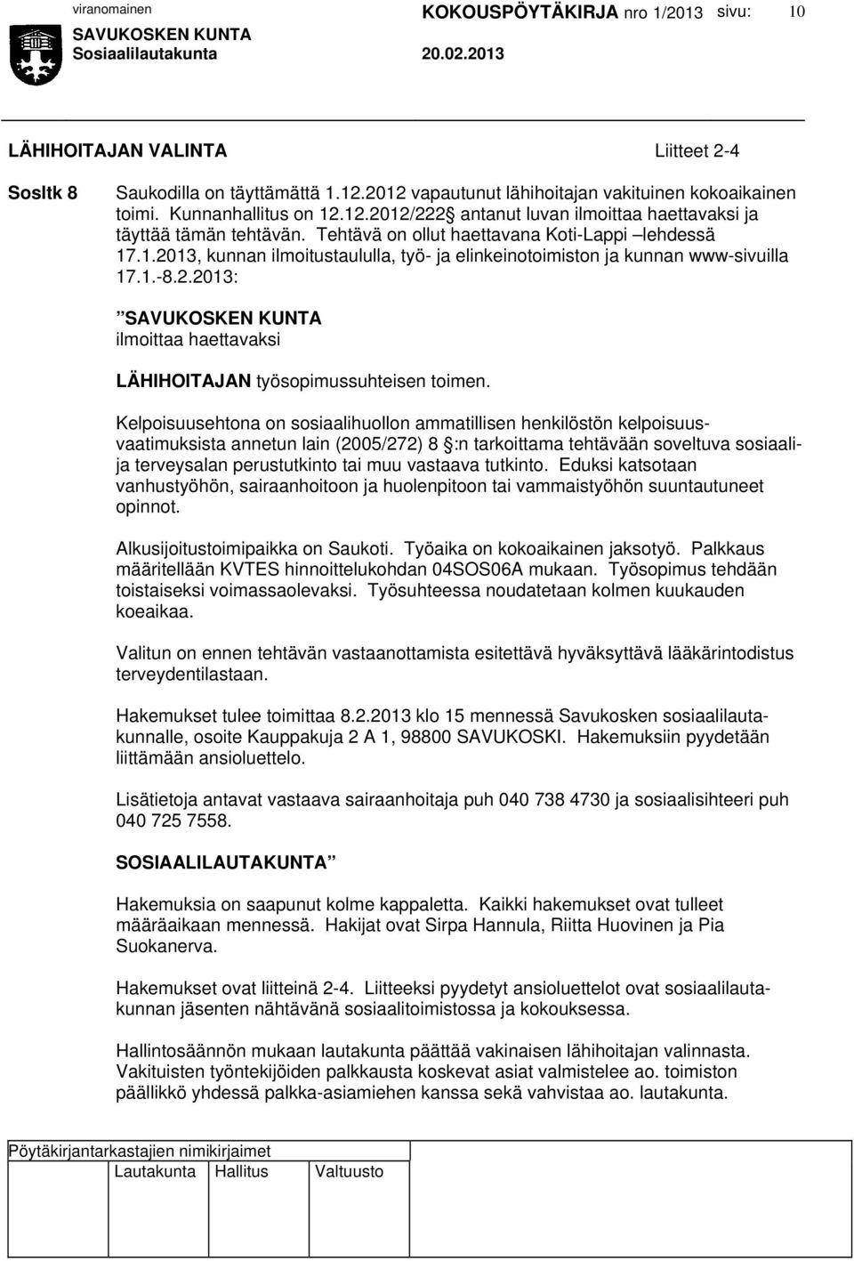 Kelpoisuusehtona on sosiaalihuollon ammatillisen henkilöstön kelpoisuusvaatimuksista annetun lain (2005/272) 8 :n tarkoittama tehtävään soveltuva sosiaalija terveysalan perustutkinto tai muu vastaava