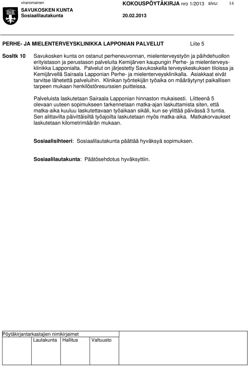 Asiakkaat eivät tarvitse lähetettä palveluihin. Klinikan työntekijän työaika on määräytynyt paikallisen tarpeen mukaan henkilöstöresurssien puitteissa.