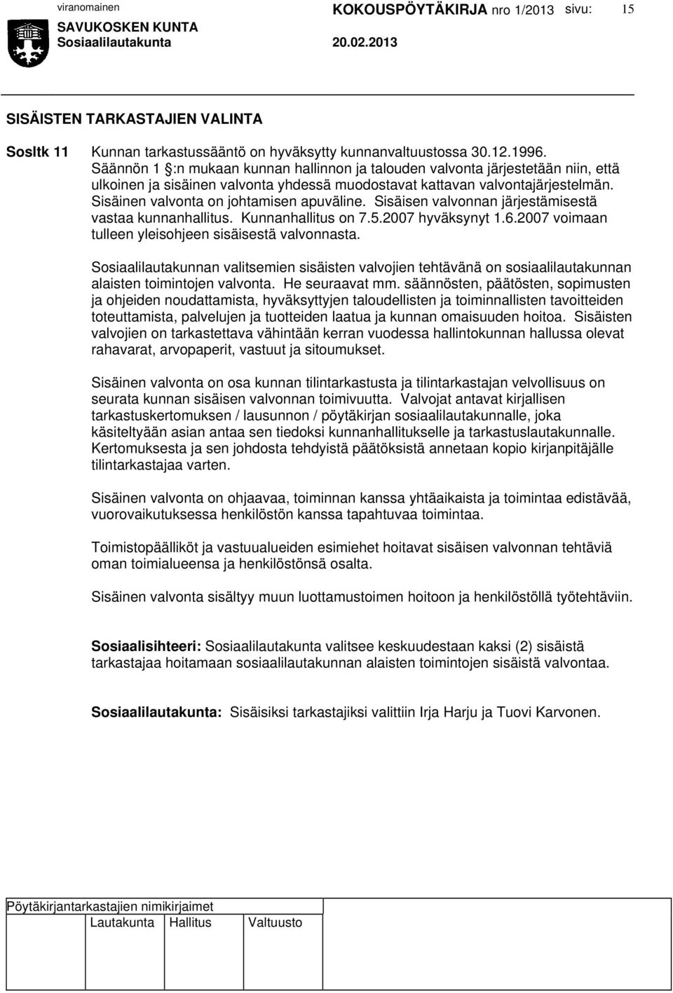 Sisäinen valvonta on johtamisen apuväline. Sisäisen valvonnan järjestämisestä vastaa kunnanhallitus. Kunnanhallitus on 7.5.2007 hyväksynyt 1.6.2007 voimaan tulleen yleisohjeen sisäisestä valvonnasta.