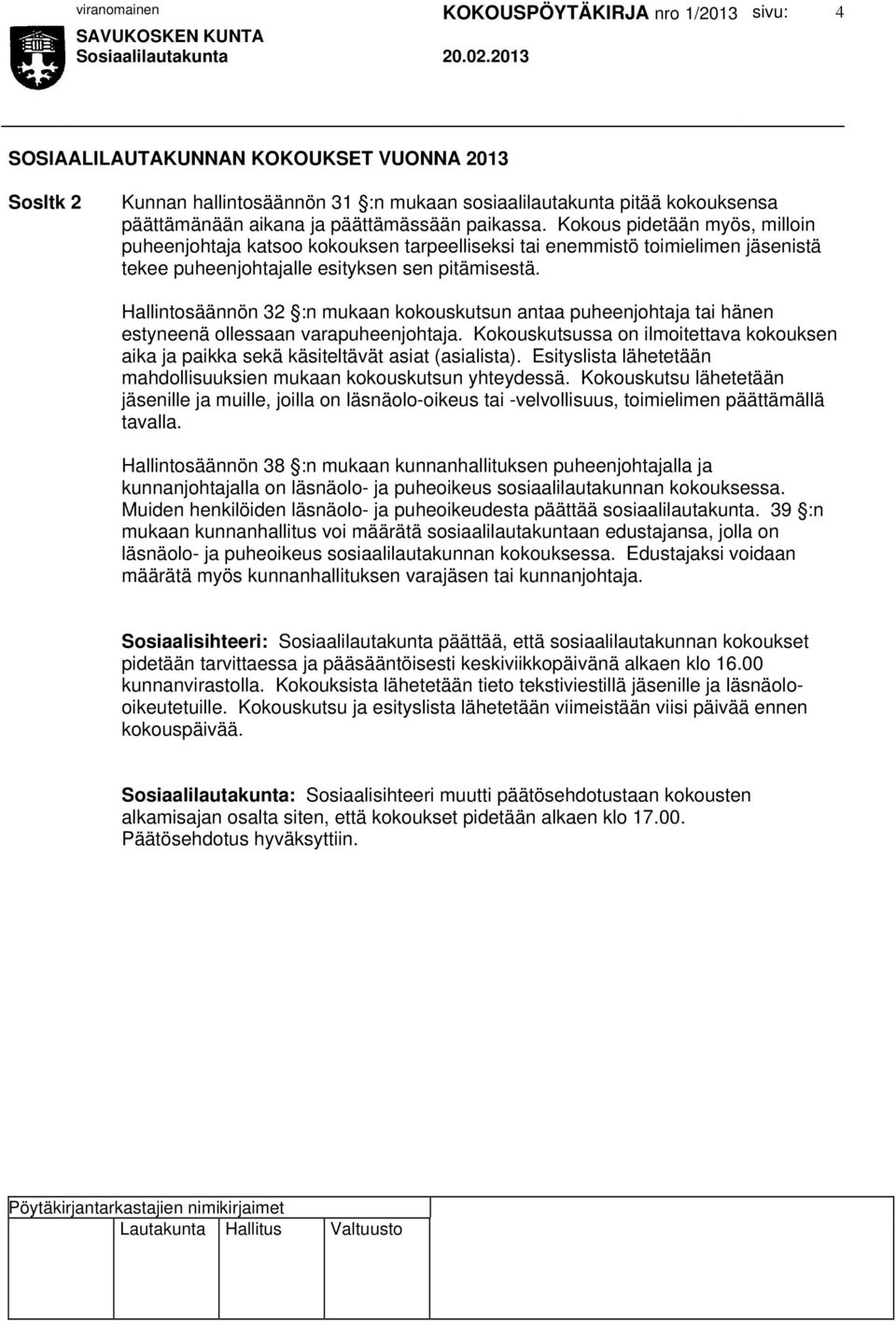 Hallintosäännön 32 :n mukaan kokouskutsun antaa puheenjohtaja tai hänen estyneenä ollessaan varapuheenjohtaja.