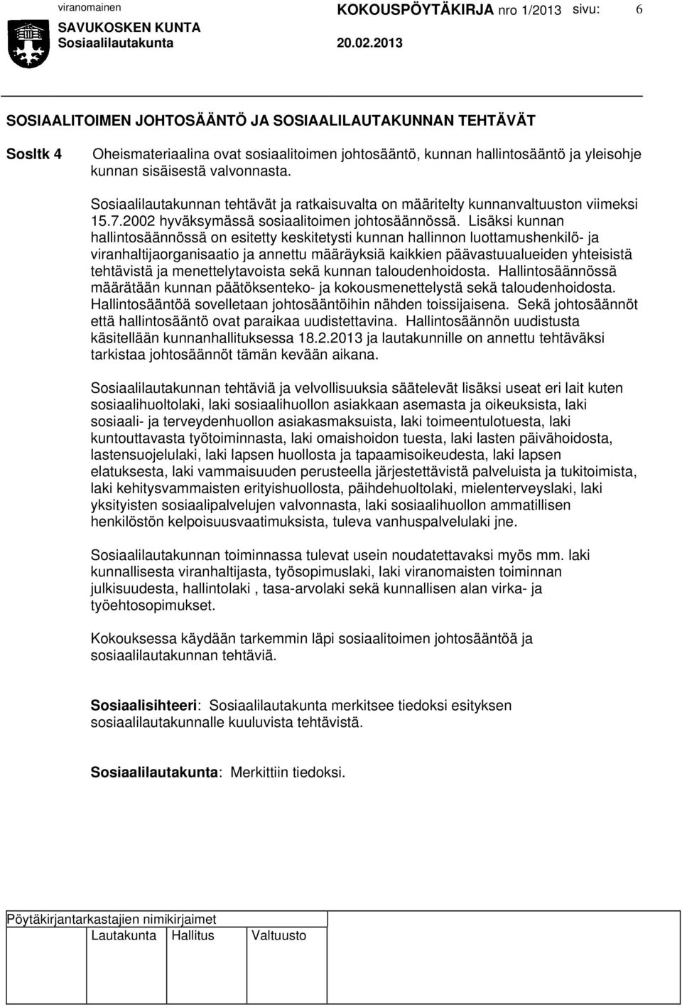 Lisäksi kunnan hallintosäännössä on esitetty keskitetysti kunnan hallinnon luottamushenkilö- ja viranhaltijaorganisaatio ja annettu määräyksiä kaikkien päävastuualueiden yhteisistä tehtävistä ja