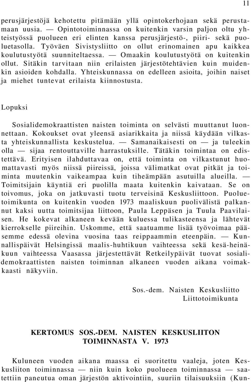 Työväen Sivistysliitto on ollut erinomainen apu kaikkea koulutustyötä suunniteltaessa. Omaakin koulutustyötä on kuitenkin ollut.