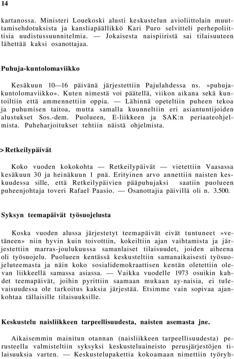 Kuten nimestä voi päätellä, viikon aikana sekä kuntoiltiin että ammennettiin oppia. Lähinnä opeteltiin puheen tekoa ja puhumisen taitoa, mutta samalla kuunneltiin eri asiantuntijoiden alustukset Sos.