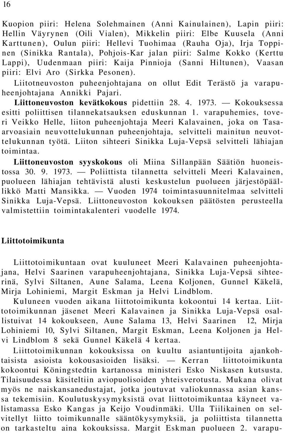 Liitotneuvoston puheenjohtajana on ollut Edit Terästö ja varapuheenjohtajana Annikki Pajari. Liittoneuvoston kevätkokous pidettiin 28. 4. 1973.