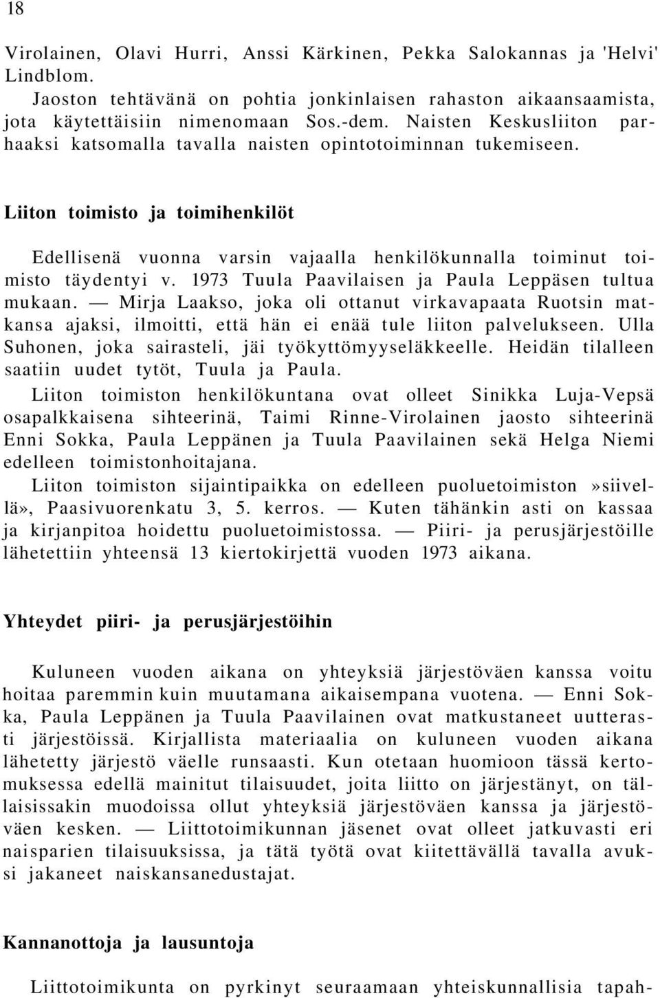 1973 Tuula Paavilaisen ja Paula Leppäsen tultua mukaan. Mirja Laakso, joka oli ottanut virkavapaata Ruotsin matkansa ajaksi, ilmoitti, että hän ei enää tule liiton palvelukseen.