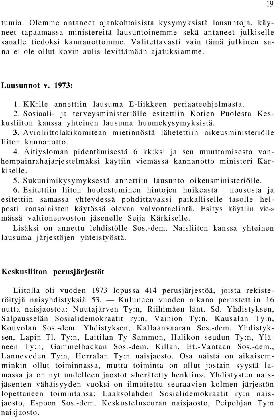 Sosiaali- ja terveysministeriölle esitettiin Kotien Puolesta Keskusliiton kanssa yhteinen lausuma huumekysymyksistä. 3.