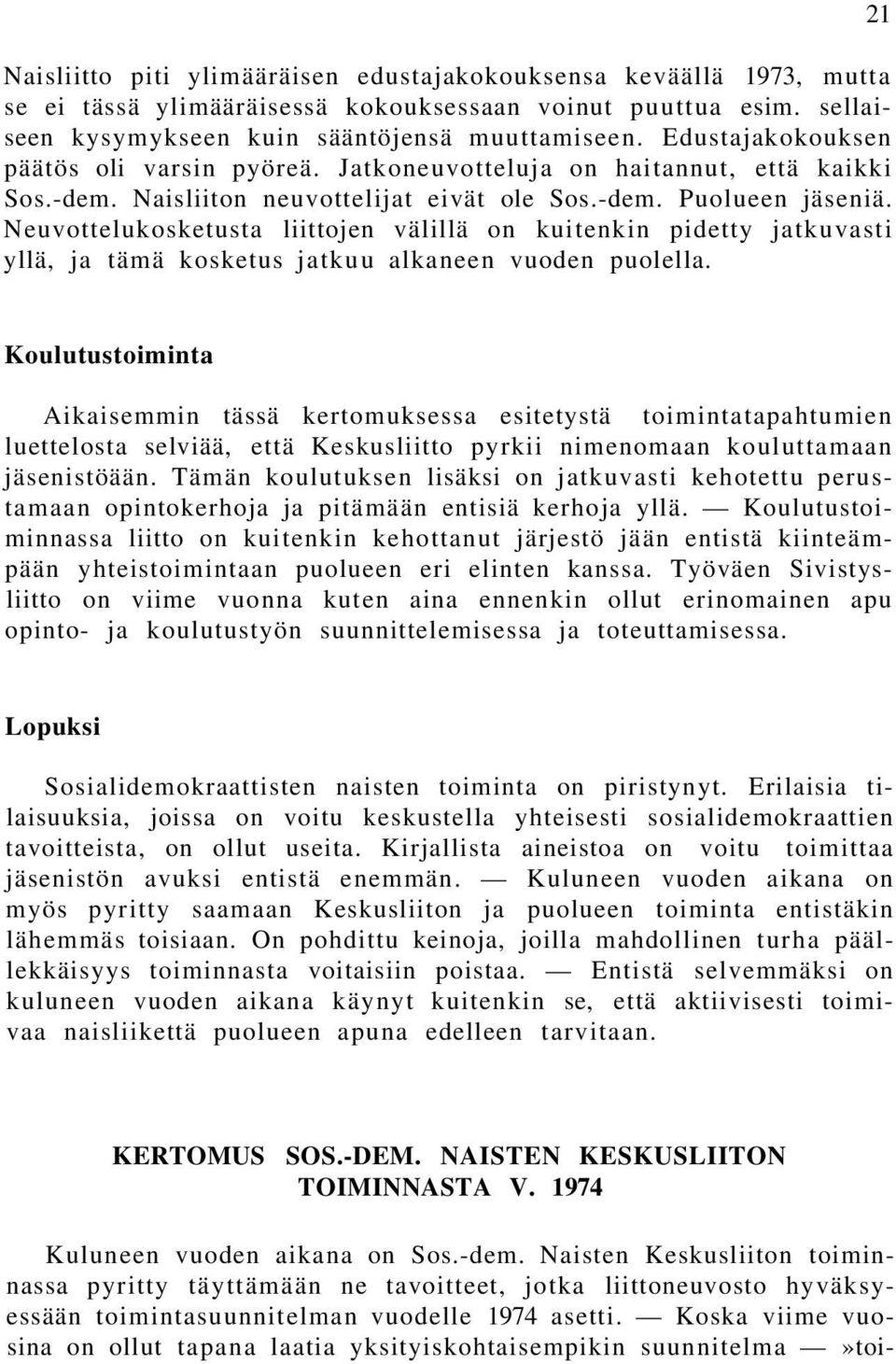 Neuvottelukosketusta liittojen välillä on kuitenkin pidetty jatkuvasti yllä, ja tämä kosketus jatkuu alkaneen vuoden puolella.