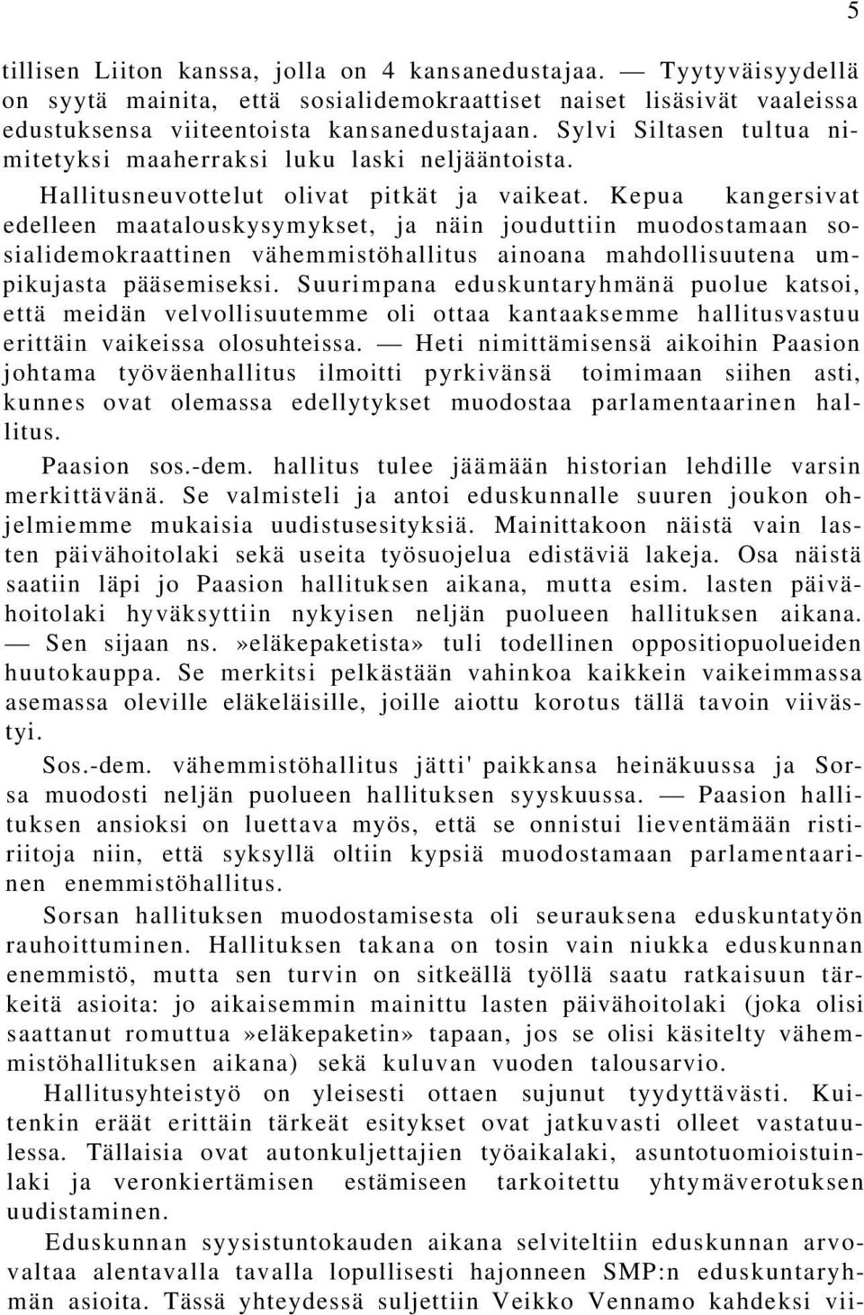 Kepua kangersivat edelleen maatalouskysymykset, ja näin jouduttiin muodostamaan sosialidemokraattinen vähemmistöhallitus ainoana mahdollisuutena umpikujasta pääsemiseksi.