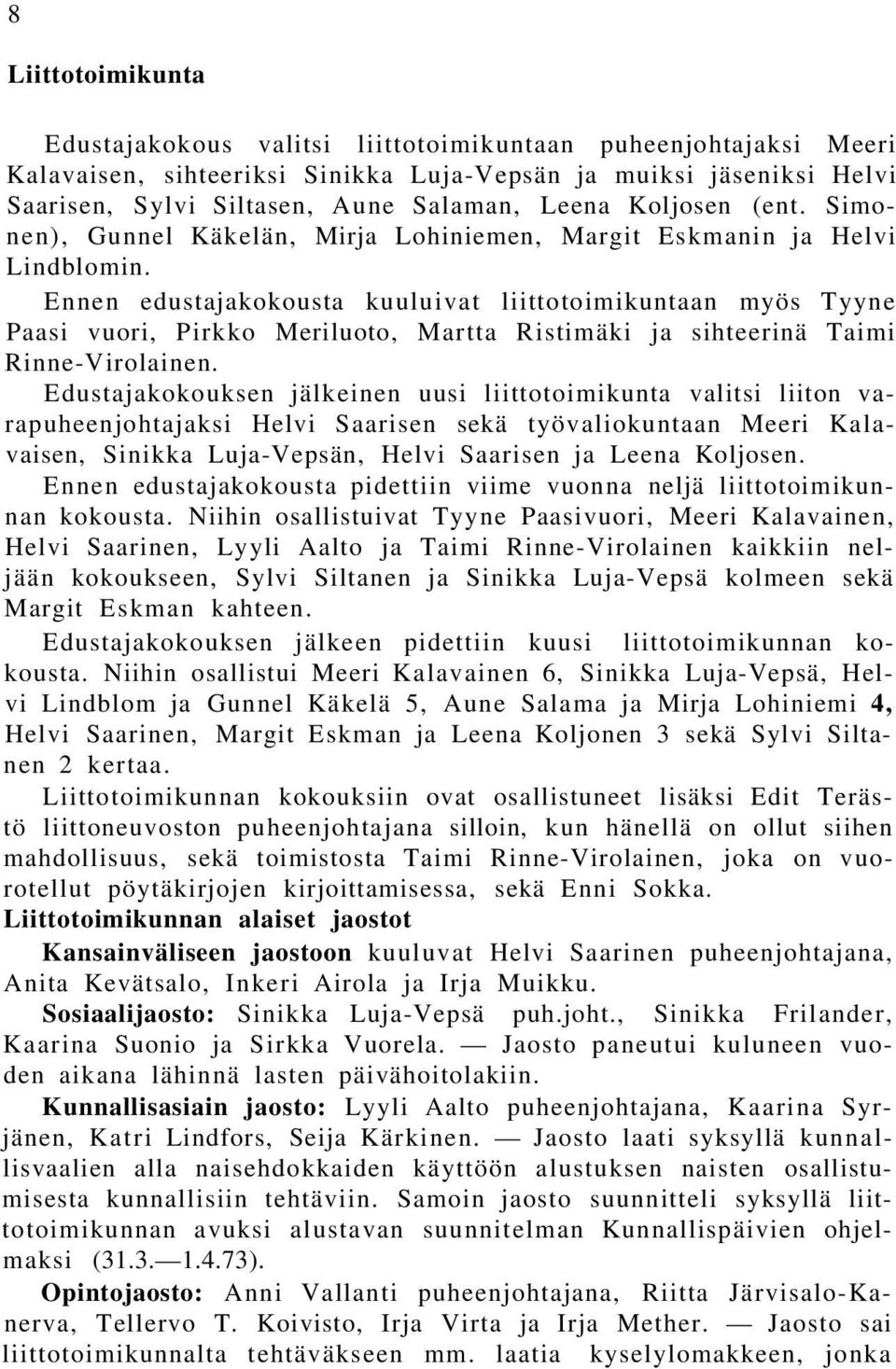 Ennen edustajakokousta kuuluivat liittotoimikuntaan myös Tyyne Paasi vuori, Pirkko Meriluoto, Martta Ristimäki ja sihteerinä Taimi Rinne-Virolainen.