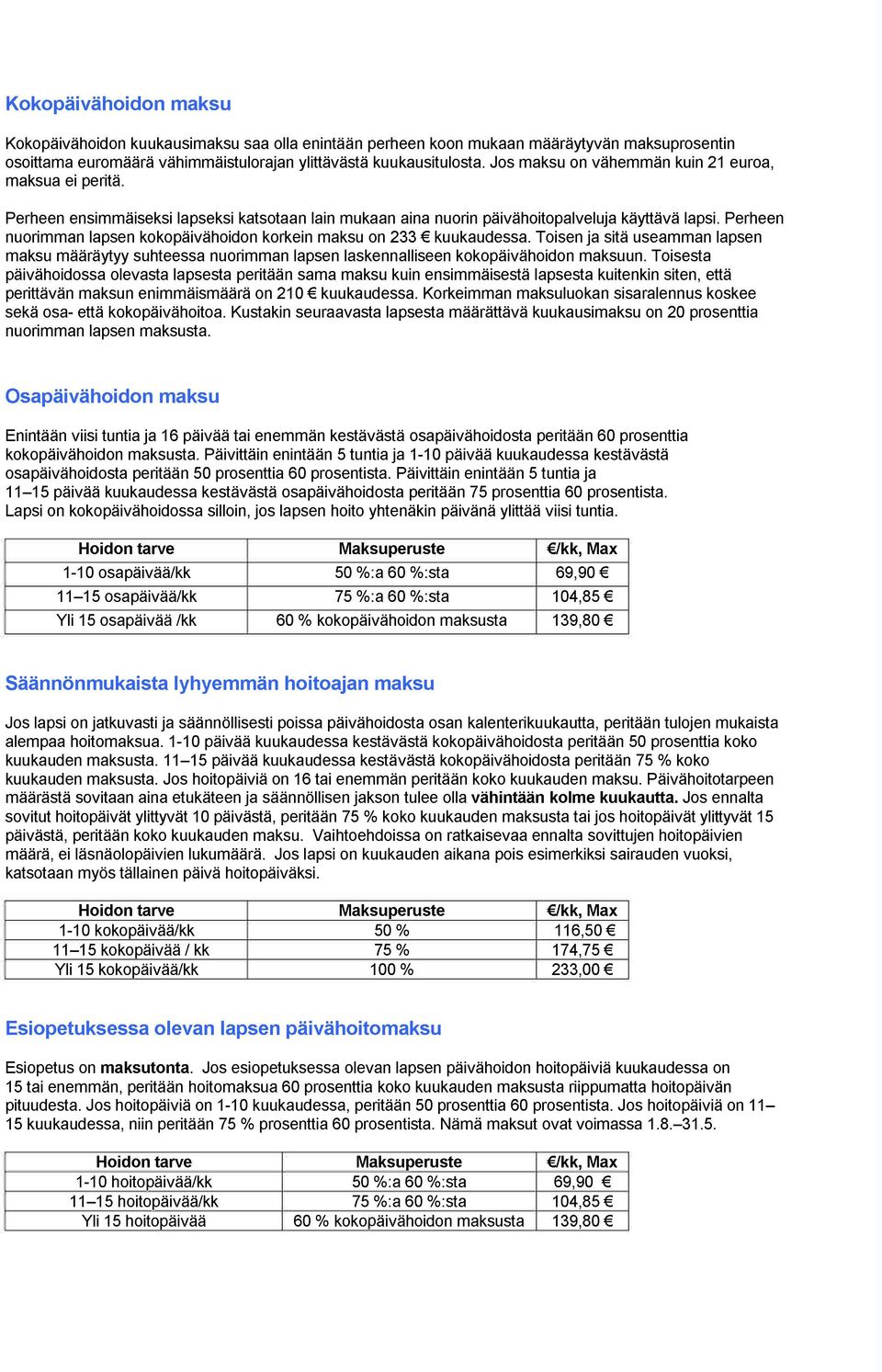 Perheen nuorimman lapsen kokopäivähoidon korkein maksu on 233 kuukaudessa. Toisen ja sitä useamman lapsen maksu määräytyy suhteessa nuorimman lapsen laskennalliseen kokopäivähoidon maksuun.