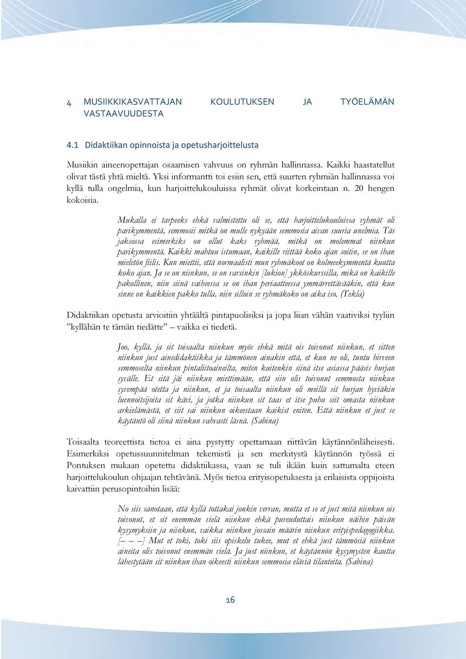 20 hengen kokoisia. Mukalla ei tarpeeks ehkä valmistettu oli se, että harjoittelukouluissa ryhmät oli parikymmentä, semmosii mitkä on mulle nykyään semmosia aivan suuria unelmia.