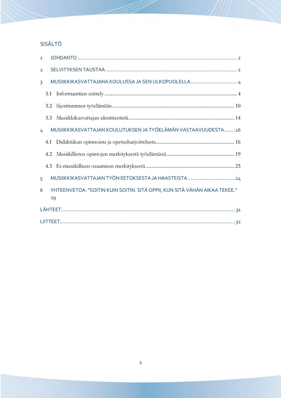 1 Didaktiikan opinnoista ja opetusharjoittelusta... 16 4.2 Musiikillisten opintojen merkityksestä työelämässä... 19 4.