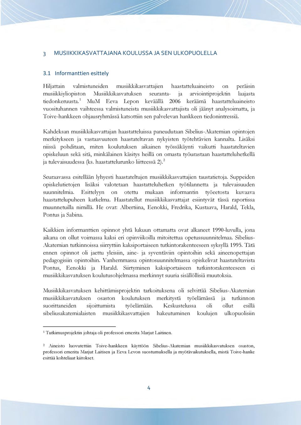 1 MuM Eeva Lepon keväällä 2006 keräämä haastatteluaineisto vuosituhannen vaihteessa valmistuneista musiikkikasvattajista oli jäänyt analysoimatta, ja Toive-hankkeen ohjausryhmässä katsottiin sen