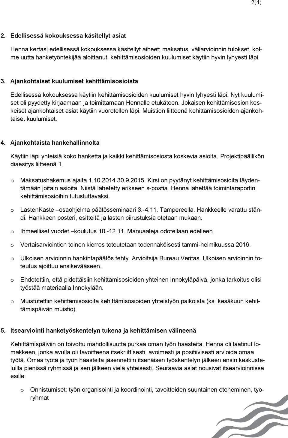 käytiin hyvin lyhyesti läpi 3. Ajankhtaiset kuulumiset kehittämissiista Edellisessä kkuksessa käytiin kehittämissiiden kuulumiset hyvin lyhyesti läpi.