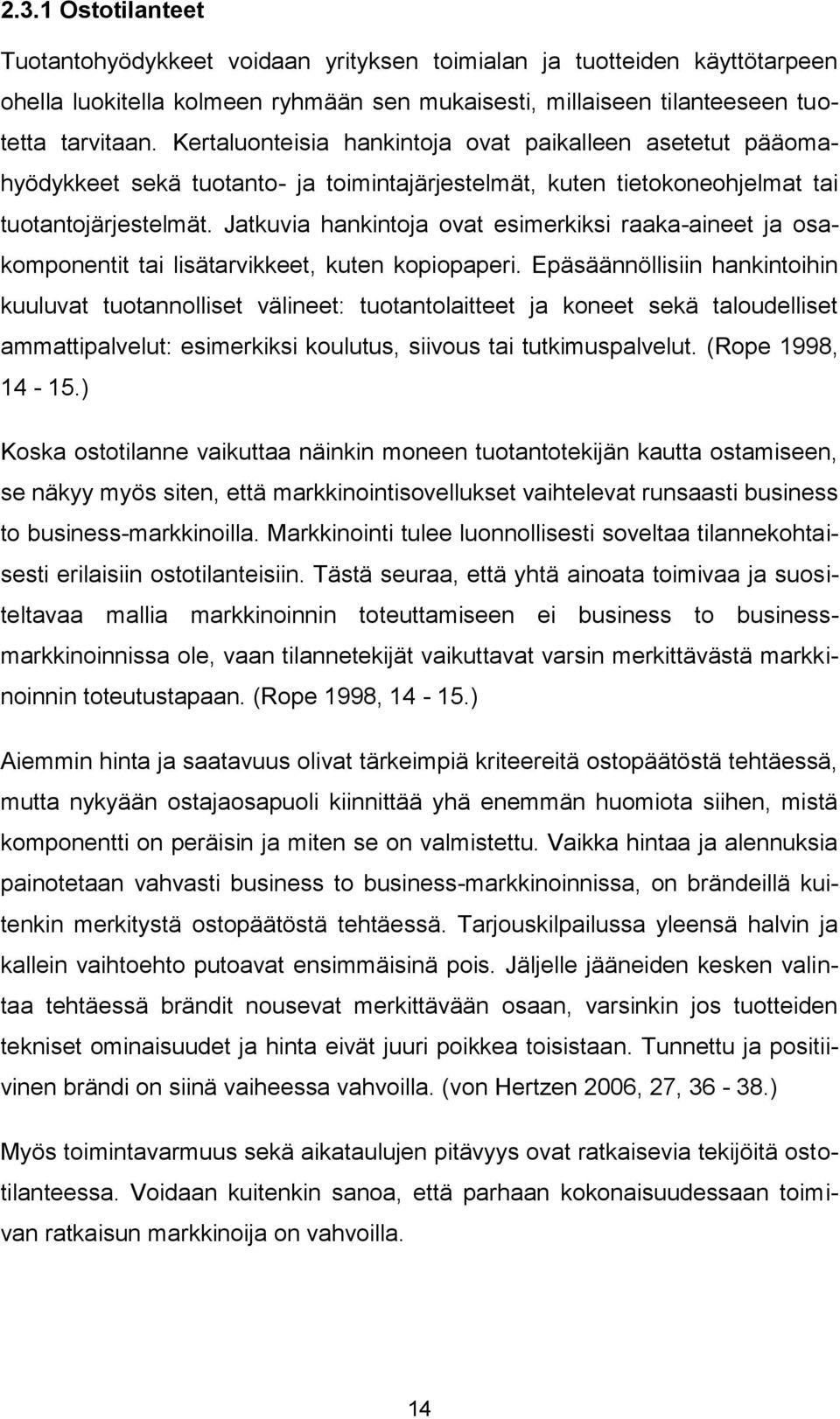 Jatkuvia hankintoja ovat esimerkiksi raaka-aineet ja osakomponentit tai lisätarvikkeet, kuten kopiopaperi.