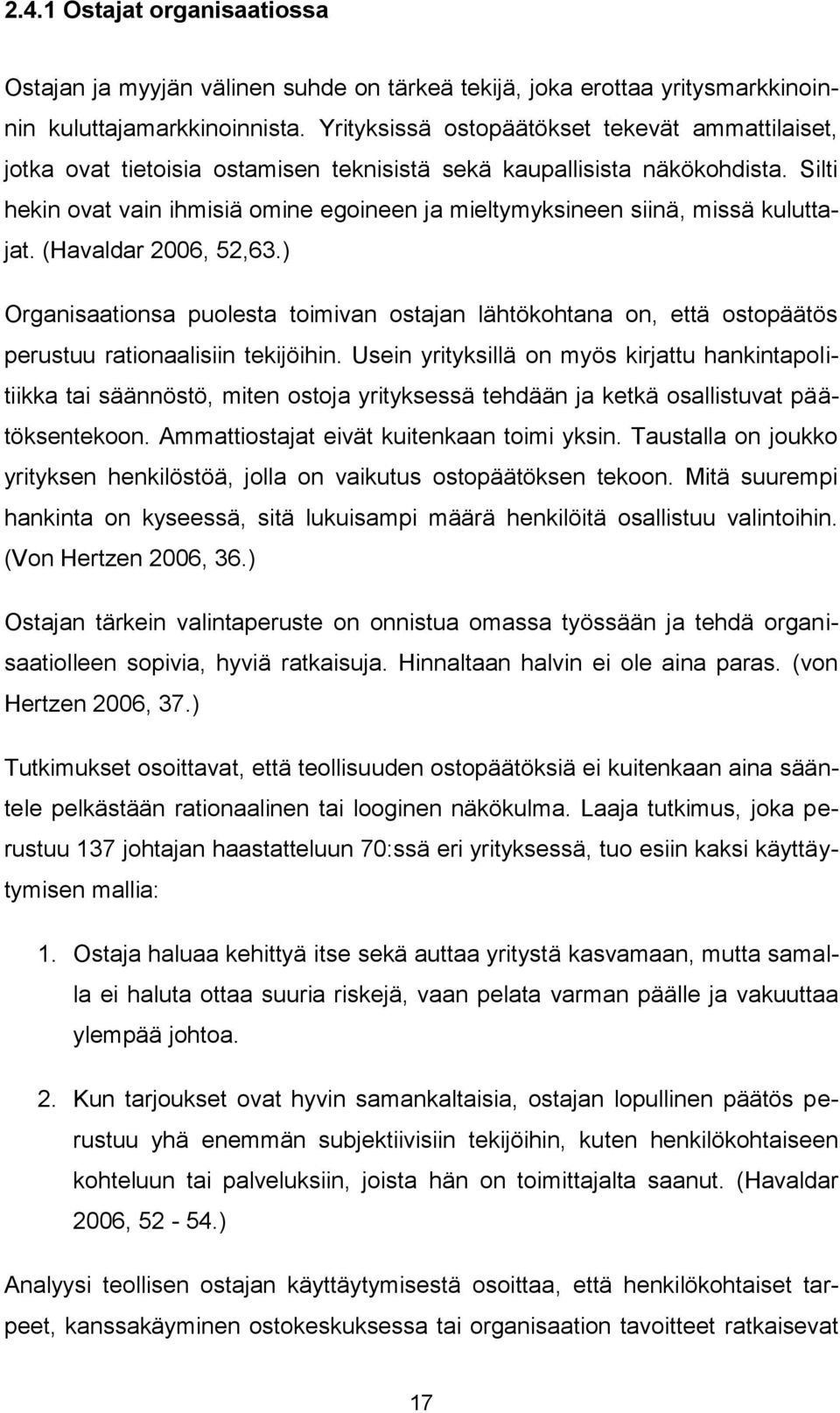 Silti hekin ovat vain ihmisiä omine egoineen ja mieltymyksineen siinä, missä kuluttajat. (Havaldar 2006, 52,63.