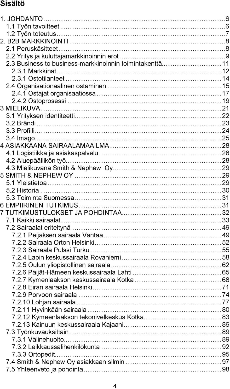 .. 19 3 MIELIKUVA... 21 3.1 Yrityksen identiteetti... 22 3.2 Brändi... 23 3.3 Profiili... 24 3.4 Imago... 25 4 ASIAKKAANA SAIRAALAMAAILMA... 28 4.1 Logistiikka ja asiakaspalvelu... 28 4.2 Aluepäällikön työ.