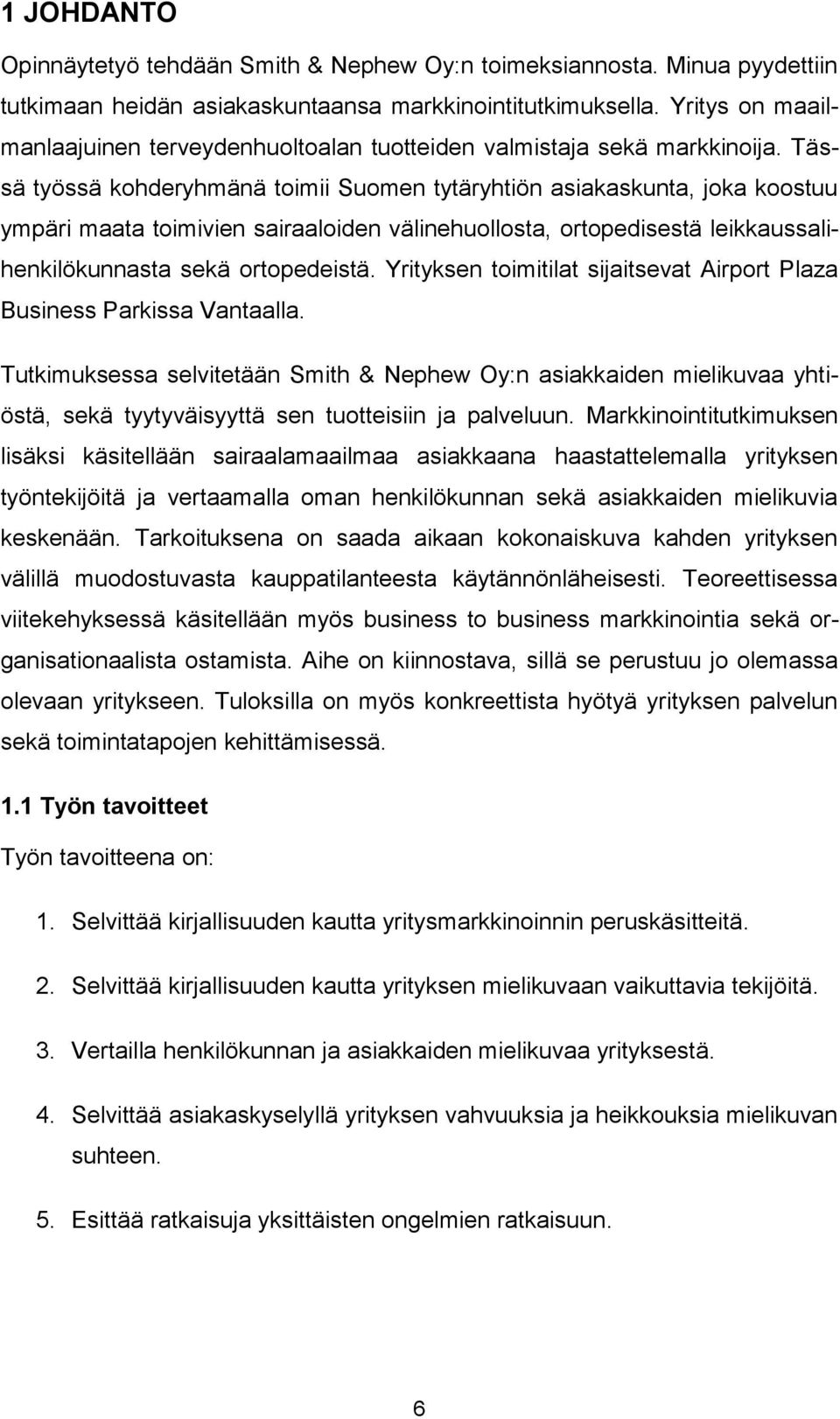 Tässä työssä kohderyhmänä toimii Suomen tytäryhtiön asiakaskunta, joka koostuu ympäri maata toimivien sairaaloiden välinehuollosta, ortopedisestä leikkaussalihenkilökunnasta sekä ortopedeistä.