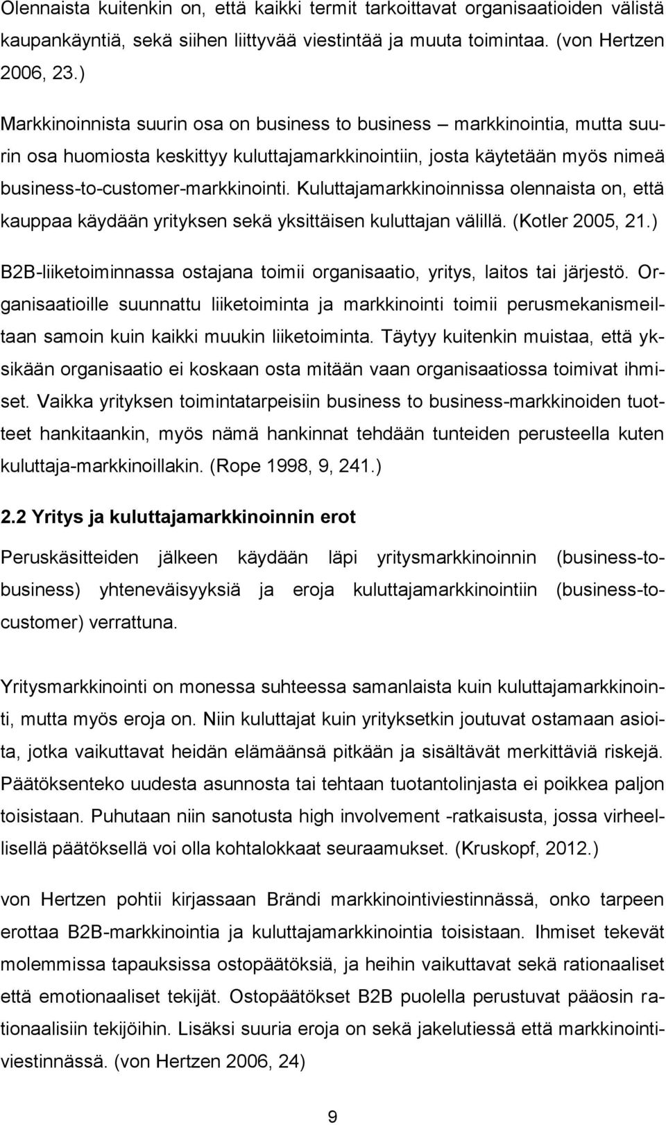 Kuluttajamarkkinoinnissa olennaista on, että kauppaa käydään yrityksen sekä yksittäisen kuluttajan välillä. (Kotler 2005, 21.