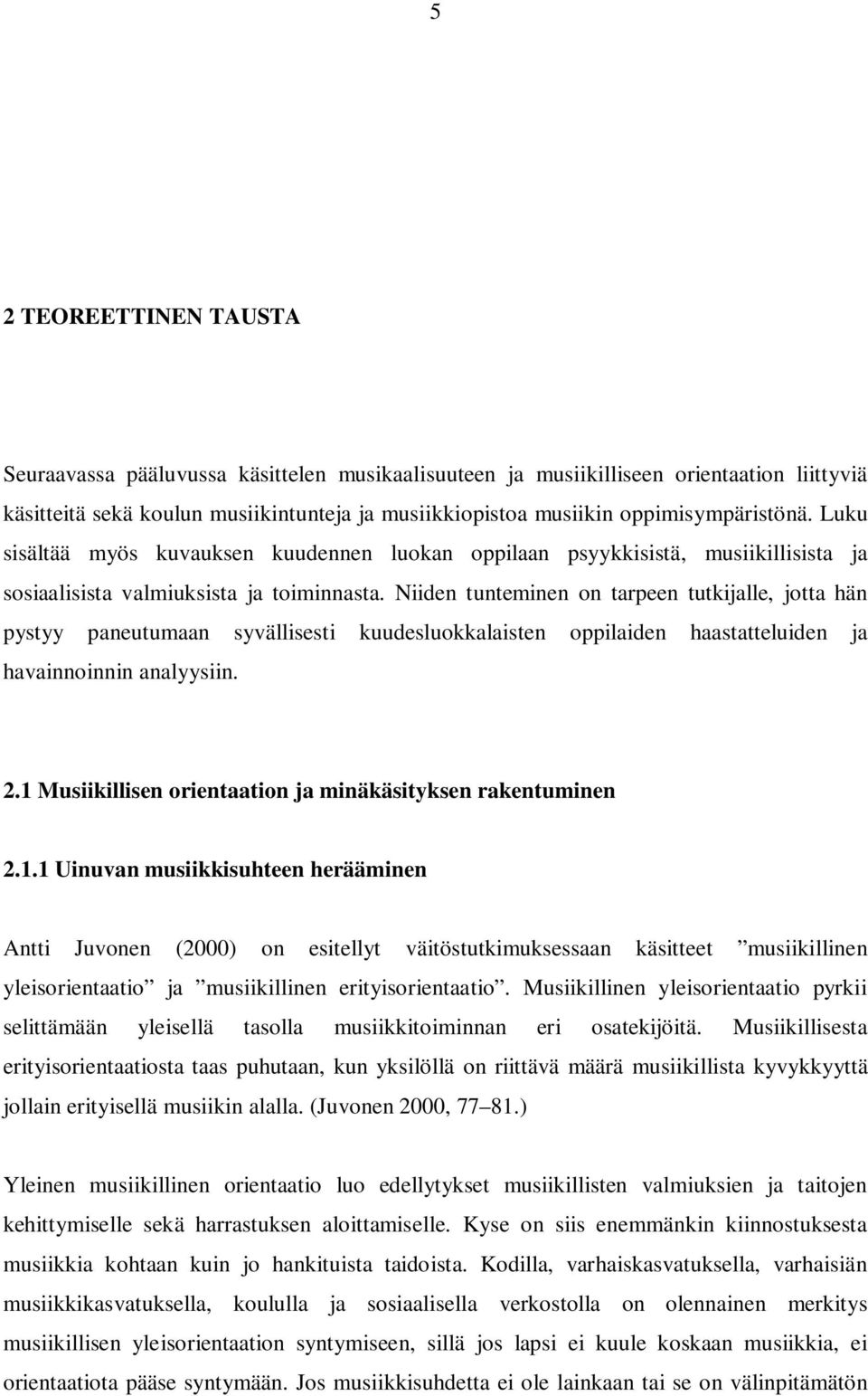 Niiden tunteminen on tarpeen tutkijalle, jotta hän pystyy paneutumaan syvällisesti kuudesluokkalaisten oppilaiden haastatteluiden ja havainnoinnin analyysiin. 2.