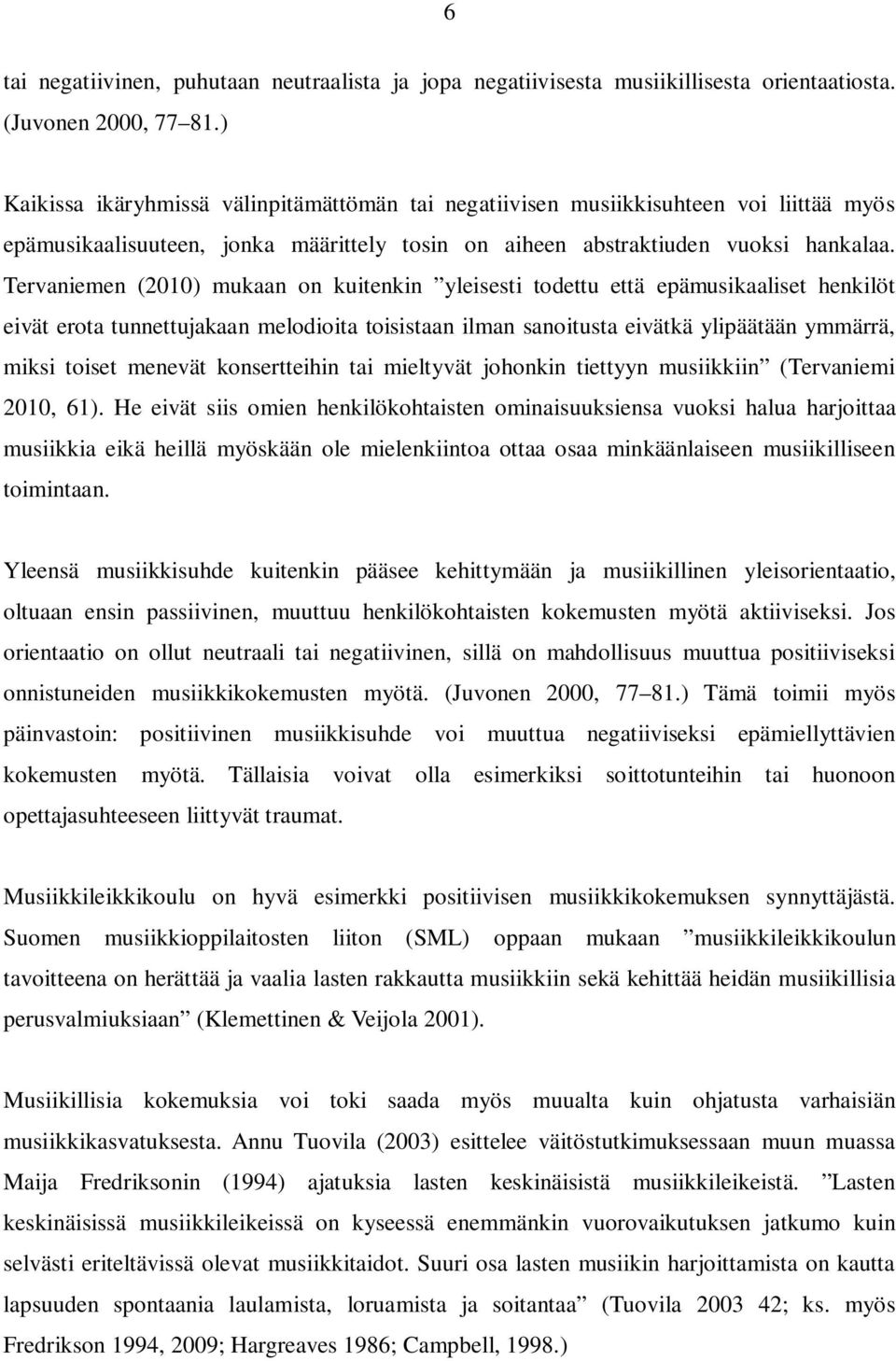 Tervaniemen (2010) mukaan on kuitenkin yleisesti todettu että epämusikaaliset henkilöt eivät erota tunnettujakaan melodioita toisistaan ilman sanoitusta eivätkä ylipäätään ymmärrä, miksi toiset