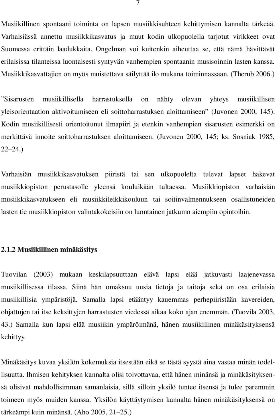 Ongelman voi kuitenkin aiheuttaa se, että nämä hävittävät erilaisissa tilanteissa luontaisesti syntyvän vanhempien spontaanin musisoinnin lasten kanssa.