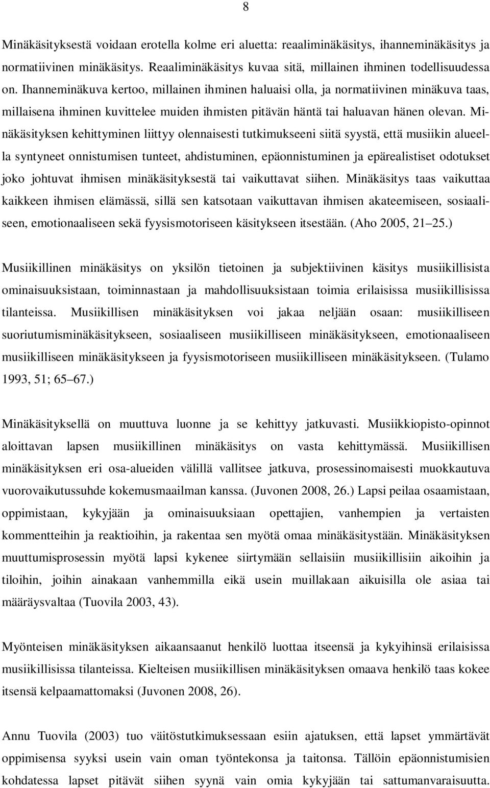 Minäkäsityksen kehittyminen liittyy olennaisesti tutkimukseeni siitä syystä, että musiikin alueella syntyneet onnistumisen tunteet, ahdistuminen, epäonnistuminen ja epärealistiset odotukset joko