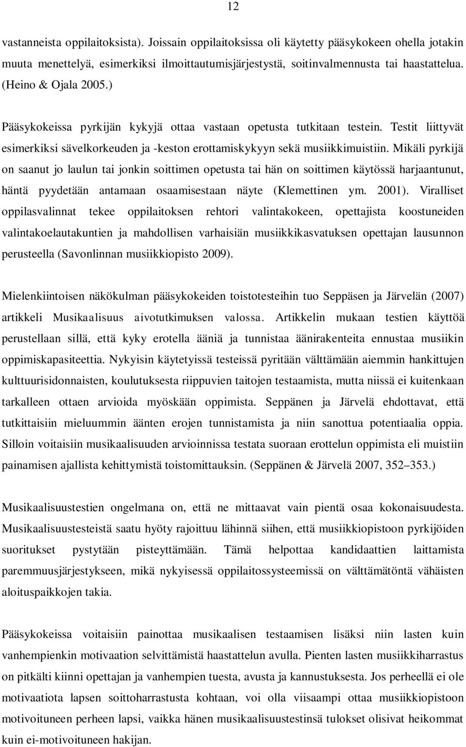 Mikäli pyrkijä on saanut jo laulun tai jonkin soittimen opetusta tai hän on soittimen käytössä harjaantunut, häntä pyydetään antamaan osaamisestaan näyte (Klemettinen ym. 2001).