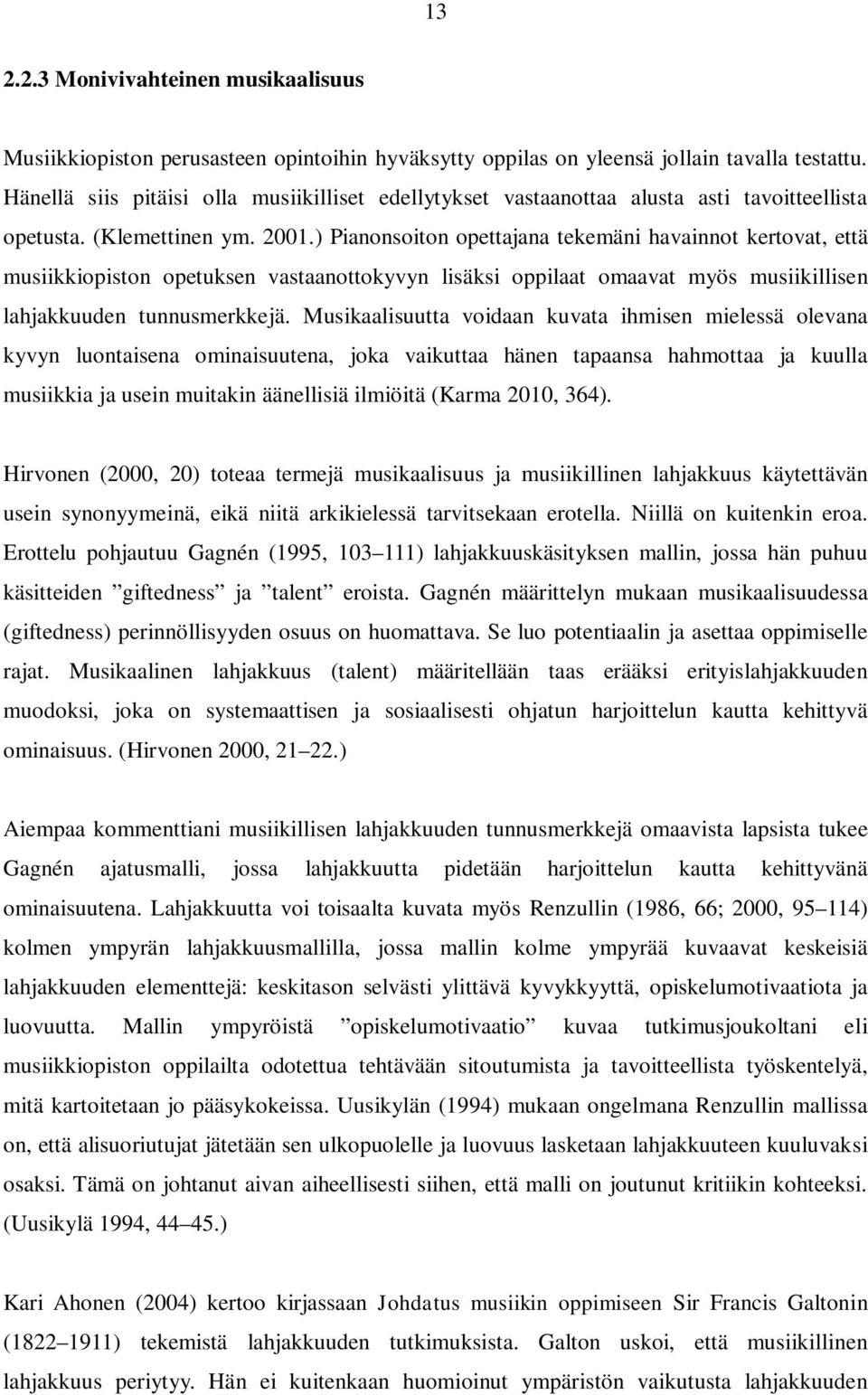 ) Pianonsoiton opettajana tekemäni havainnot kertovat, että musiikkiopiston opetuksen vastaanottokyvyn lisäksi oppilaat omaavat myös musiikillisen lahjakkuuden tunnusmerkkejä.