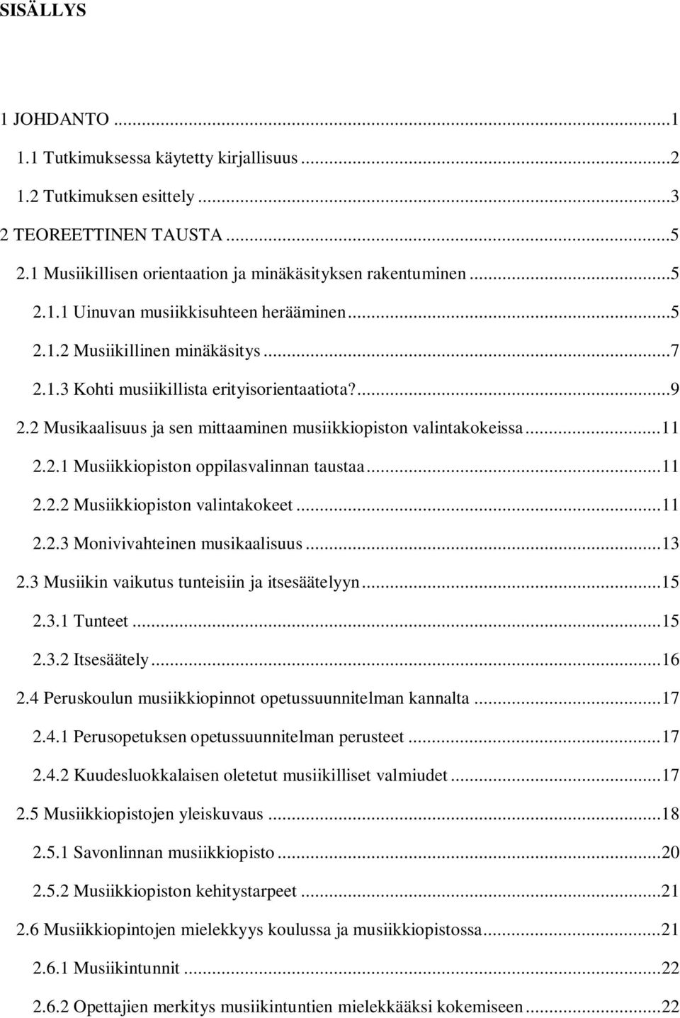 .. 11 2.2.2 Musiikkiopiston valintakokeet... 11 2.2.3 Monivivahteinen musikaalisuus... 13 2.3 Musiikin vaikutus tunteisiin ja itsesäätelyyn... 15 2.3.1 Tunteet... 15 2.3.2 Itsesäätely... 16 2.