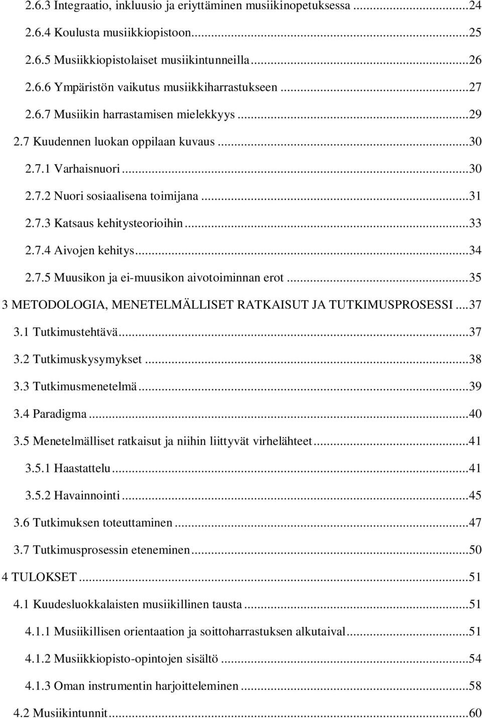 7.4 Aivojen kehitys... 34 2.7.5 Muusikon ja ei-muusikon aivotoiminnan erot... 35 3 METODOLOGIA, MENETELMÄLLISET RATKAISUT JA TUTKIMUSPROSESSI... 37 3.1 Tutkimustehtävä... 37 3.2 Tutkimuskysymykset.