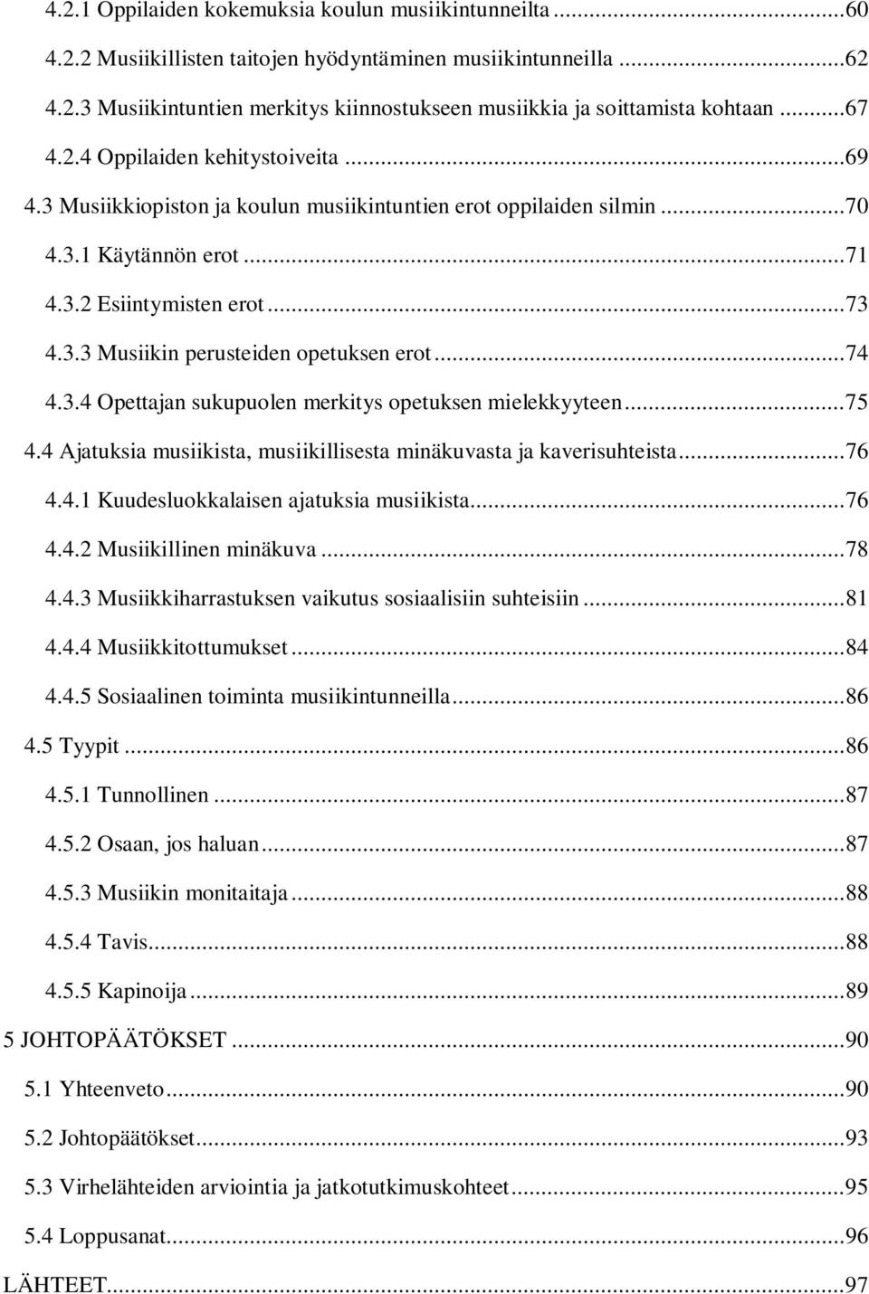 .. 74 4.3.4 Opettajan sukupuolen merkitys opetuksen mielekkyyteen... 75 4.4 Ajatuksia musiikista, musiikillisesta minäkuvasta ja kaverisuhteista... 76 4.4.1 Kuudesluokkalaisen ajatuksia musiikista.