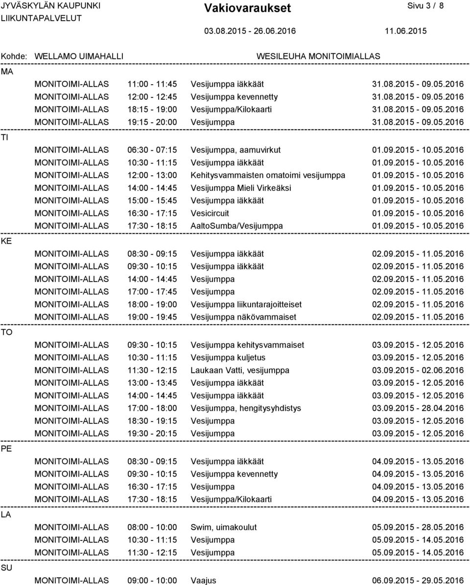 09.2015-10.05.2016 MONITOIMI-ALLAS 12:00-13:00 Kehitysvammaisten omatoimi vesijumppa 01.09.2015-10.05.2016 MONITOIMI-ALLAS 14:00-14:45 Vesijumppa Mieli Virkeäksi 01.09.2015-10.05.2016 MONITOIMI-ALLAS 15:00-15:45 Vesijumppa iäkkäät 01.