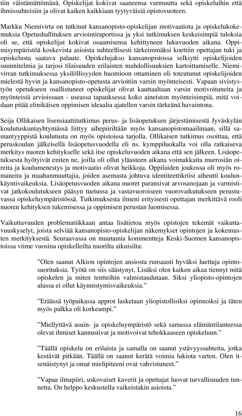 kokivat osaamisensa kehittyneen lukuvuoden aikana. Oppimisympäristöä koskevista asioista suhteellisesti tärkeimmäksi koettiin opettajan tuki ja opiskelusta saatava palaute.