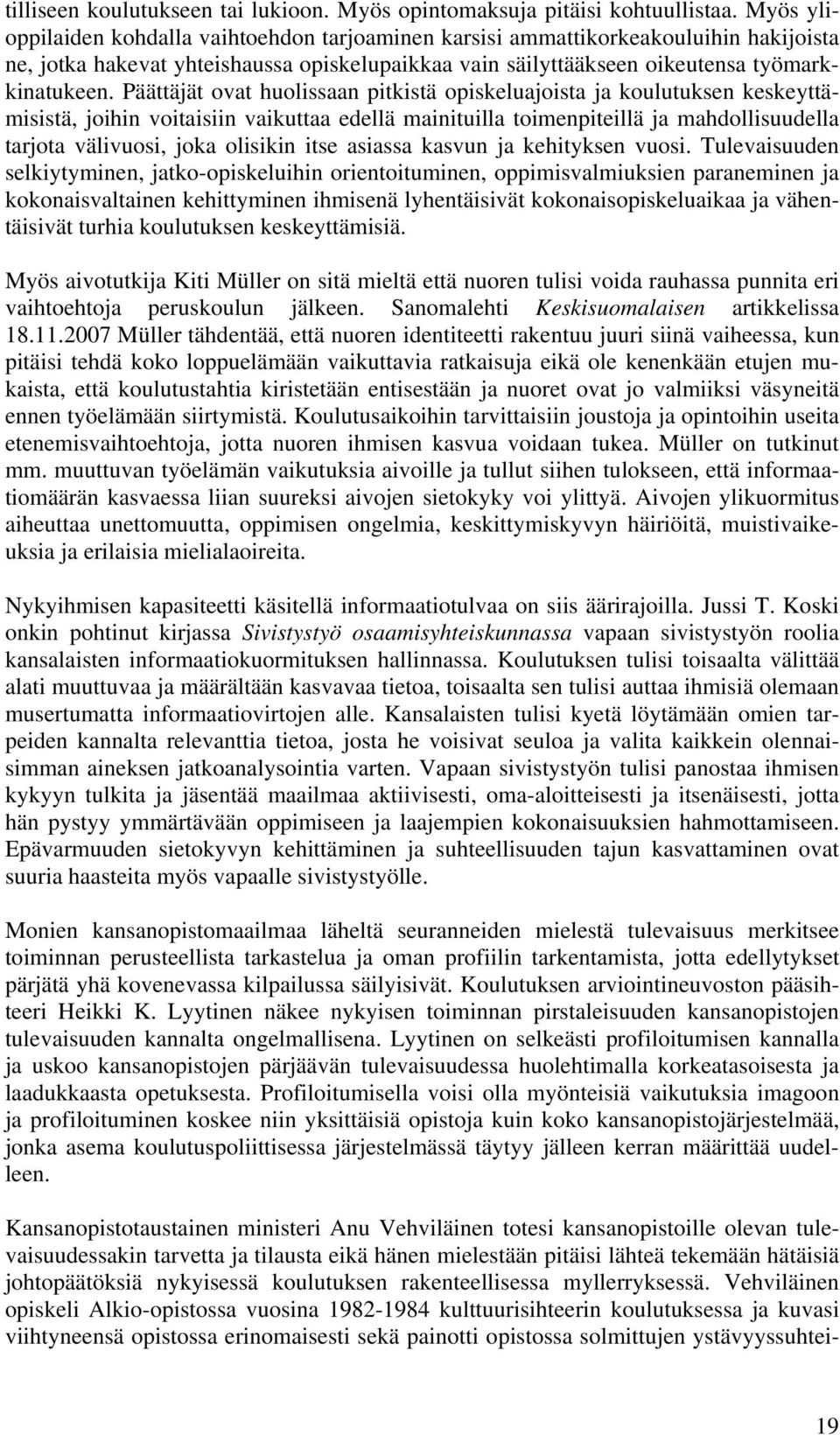 Päättäjät ovat huolissaan pitkistä opiskeluajoista ja koulutuksen keskeyttämisistä, joihin voitaisiin vaikuttaa edellä mainituilla toimenpiteillä ja mahdollisuudella tarjota välivuosi, joka olisikin