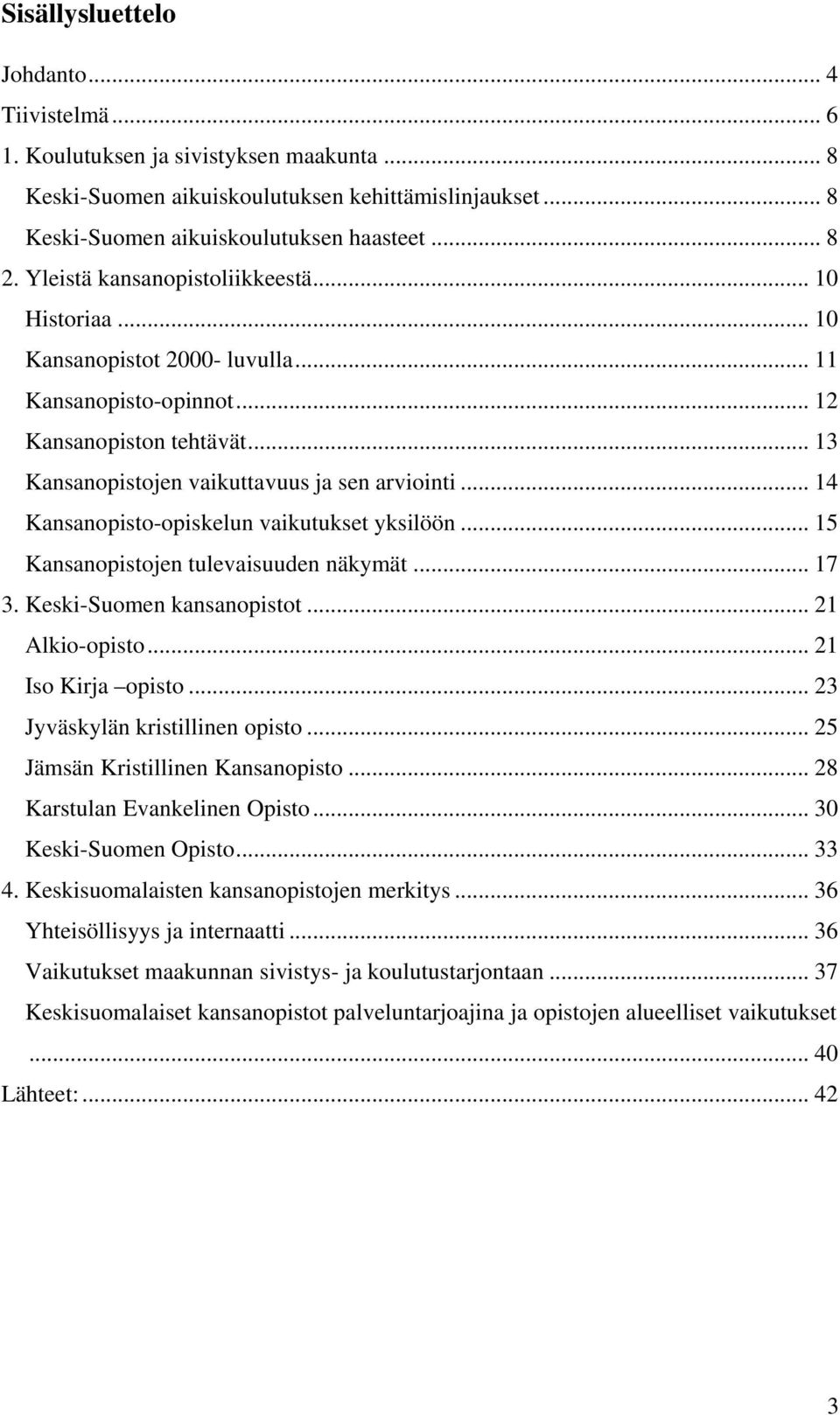 .. 14 Kansanopisto-opiskelun vaikutukset yksilöön... 15 Kansanopistojen tulevaisuuden näkymät... 17 3. Keski-Suomen kansanopistot... 21 Alkio-opisto... 21 Iso Kirja opisto.