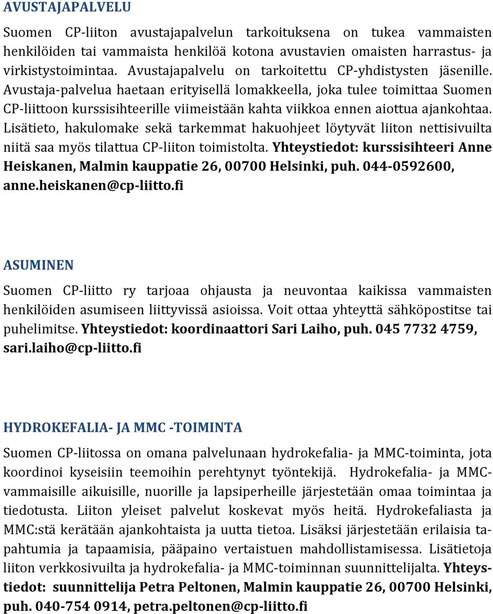 Avustaja-palvelua haetaan erityisellä lomakkeella, joka tulee toimittaa Suomen CP-liittoon kurssisihteerille viimeistään kahta viikkoa ennen aiottua ajankohtaa.